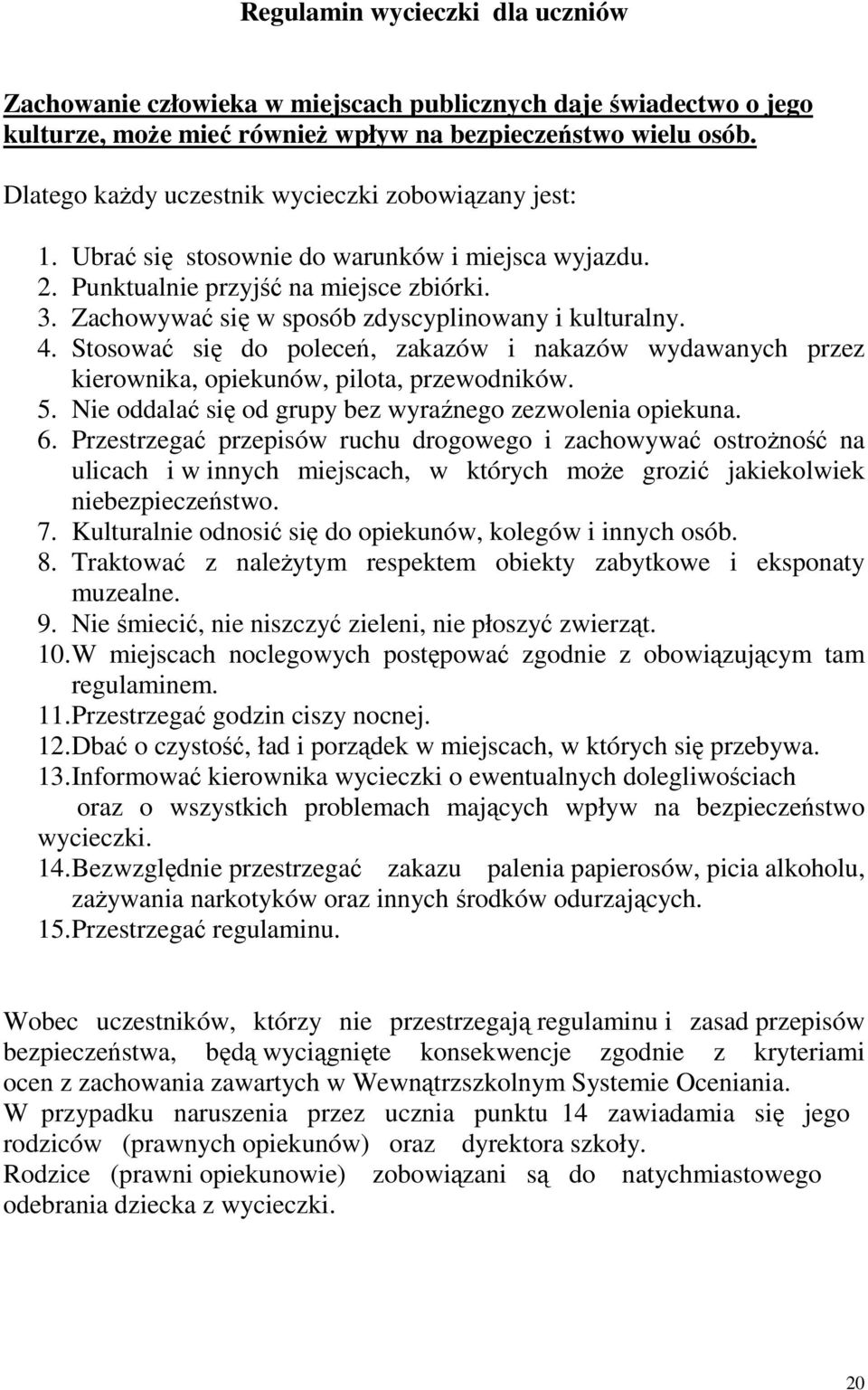 Zachowywać się w sposób zdyscyplinowany i kulturalny. 4. Stosować się do poleceń, zakazów i nakazów wydawanych przez kierownika, opiekunów, pilota, przewodników. 5.