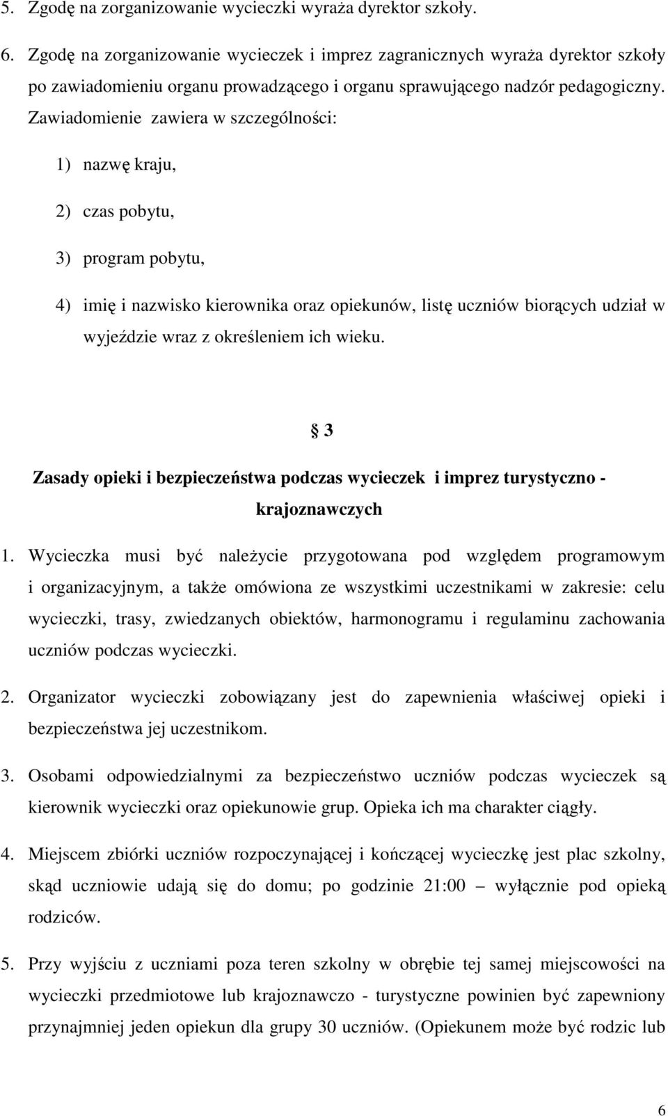 Zawiadomienie zawiera w szczególności: 1) nazwę kraju, 2) czas pobytu, 3) program pobytu, 4) imię i nazwisko kierownika oraz opiekunów, listę uczniów biorących udział w wyjeździe wraz z określeniem