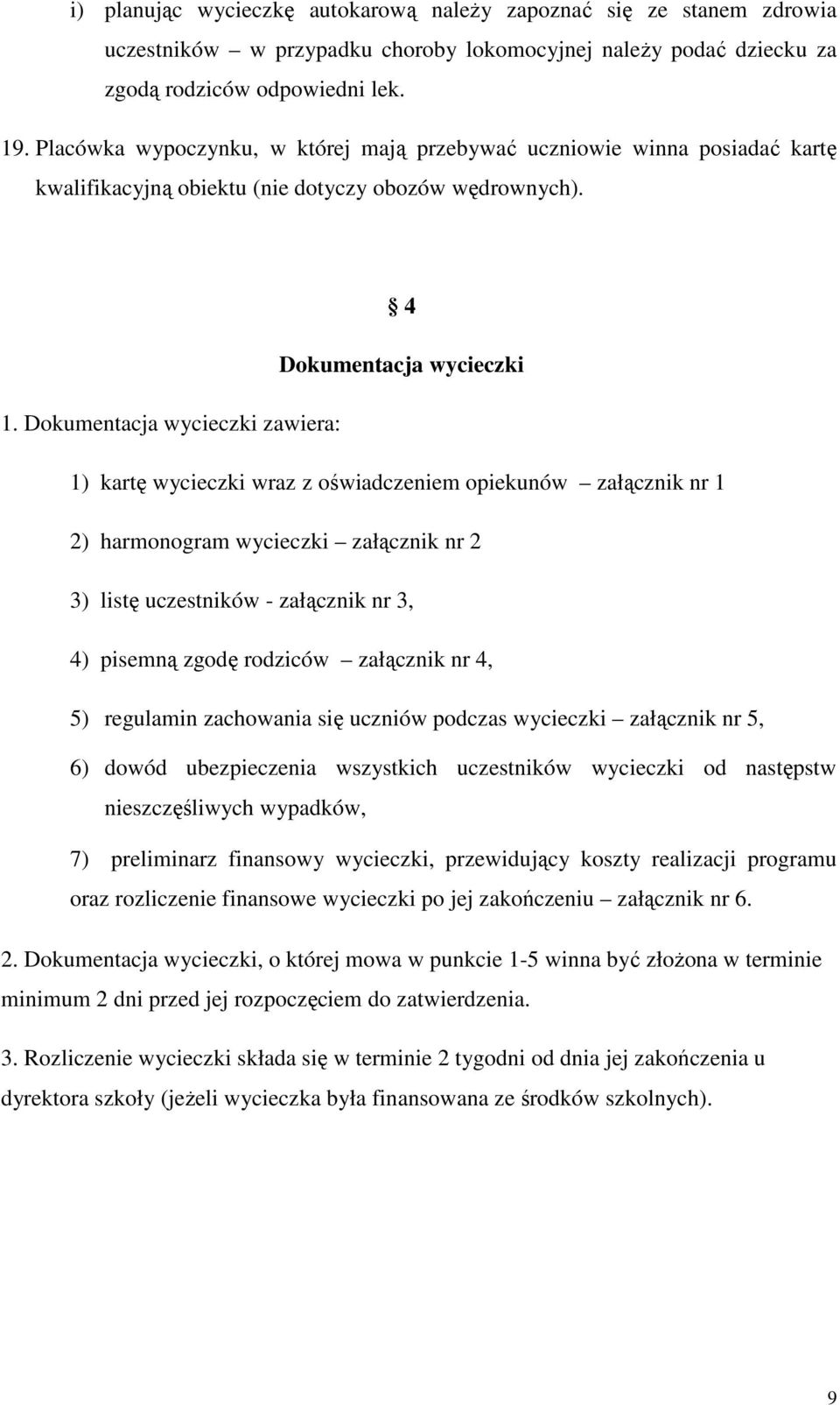 Dokumentacja wycieczki zawiera: 1) kartę wycieczki wraz z oświadczeniem opiekunów załącznik nr 1 2) harmonogram wycieczki załącznik nr 2 3) listę uczestników - załącznik nr 3, 4) pisemną zgodę