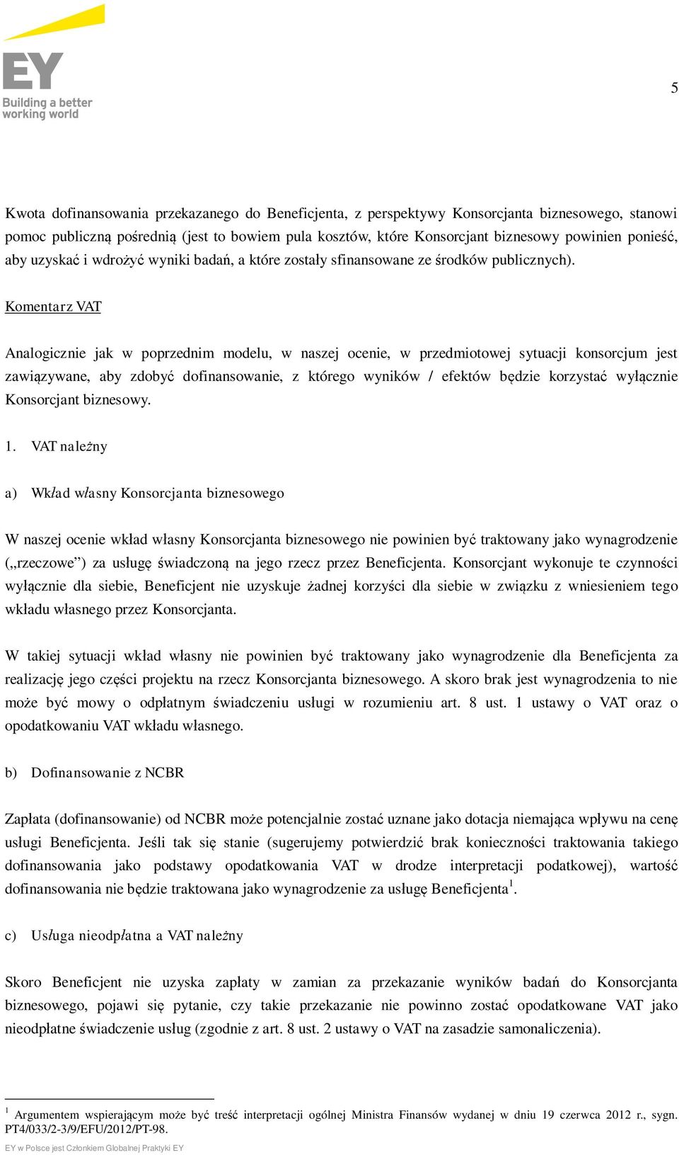 Komentarz VAT Analogicznie jak w poprzednim modelu, w naszej ocenie, w przedmiotowej sytuacji konsorcjum jest zawiązywane, aby zdobyć dofinansowanie, z którego wyników / efektów będzie korzystać