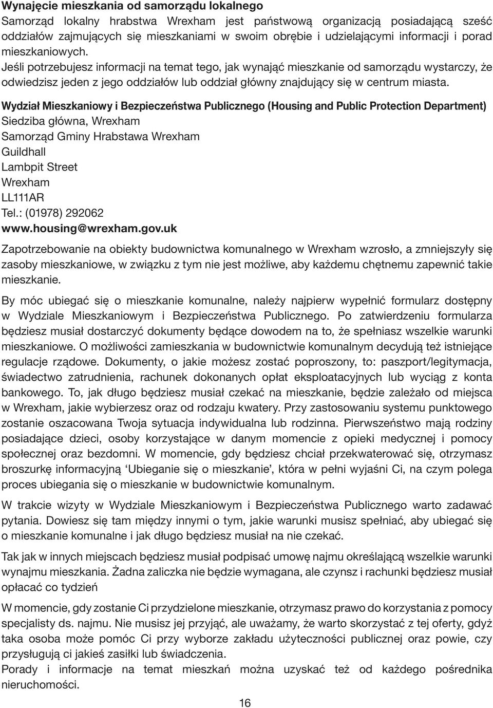 Jeśli potrzebujesz informacji na temat tego, jak wynająć mieszkanie od samorządu wystarczy, że odwiedzisz jeden z jego oddziałów lub oddział główny znajdujący się w centrum miasta.