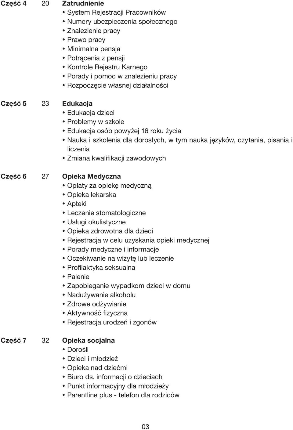 czytania, pisania i liczenia Zmiana kwalifikacji zawodowych Część 6 27 Opieka Medyczna Opłaty za opiekę medyczną Opieka lekarska Apteki Leczenie stomatologiczne Usługi okulistyczne Opieka zdrowotna