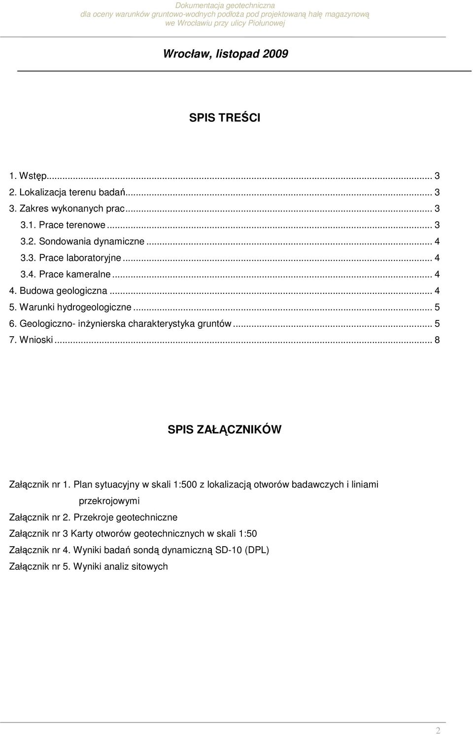 Geologiczno- inŝynierska charakterystyka gruntów... 5 7. Wnioski... 8 SPIS ZAŁĄCZNIKÓW Załącznik nr 1.