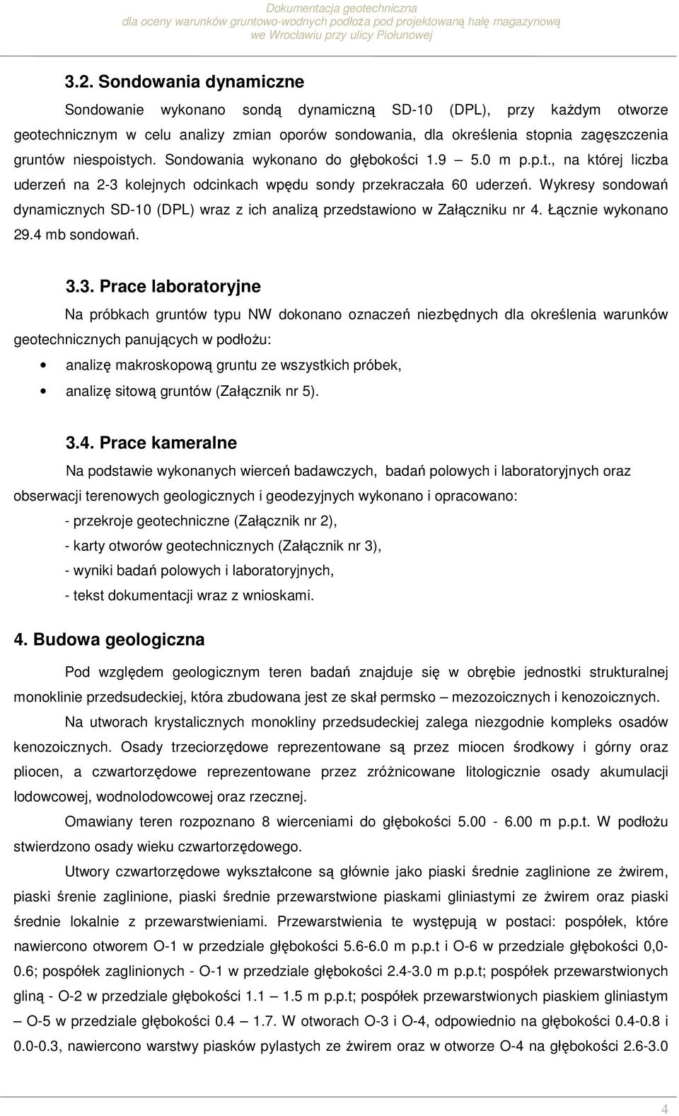 Wykresy sondowań dynamicznych SD-10 (DPL) wraz z ich analizą przedstawiono w Załączniku nr 4. Łącznie wykonano 29.4 mb sondowań. 3.