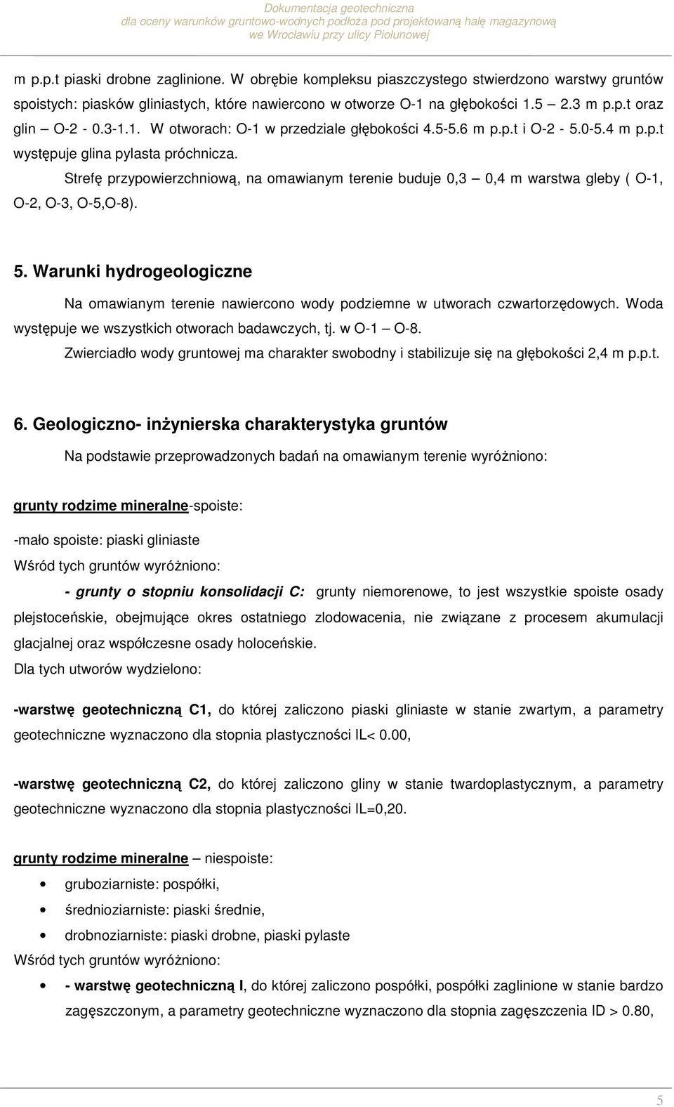 Strefę przypowierzchniową, na omawianym terenie buduje 0,3 0,4 m warstwa gleby ( O-1, O-2, O-3, O-5,O-8). 5.