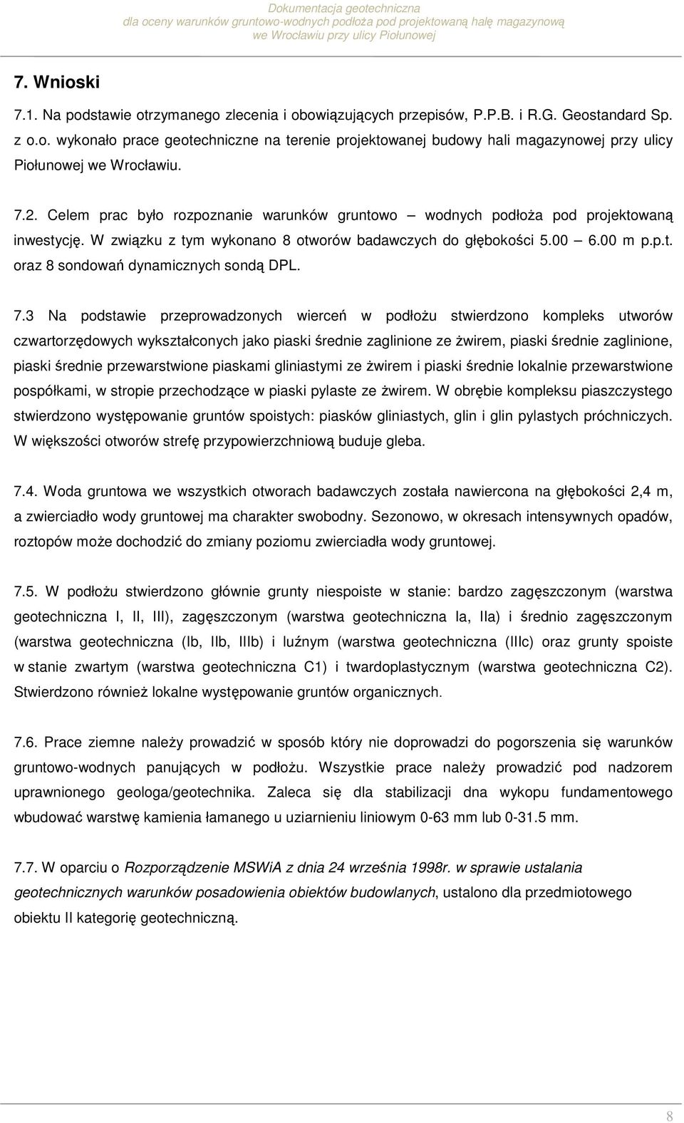 7.3 Na podstawie przeprowadzonych wierceń w podłoŝu stwierdzono kompleks utworów czwartorzędowych wykształconych jako piaski średnie zaglinione ze Ŝwirem, piaski średnie zaglinione, piaski średnie