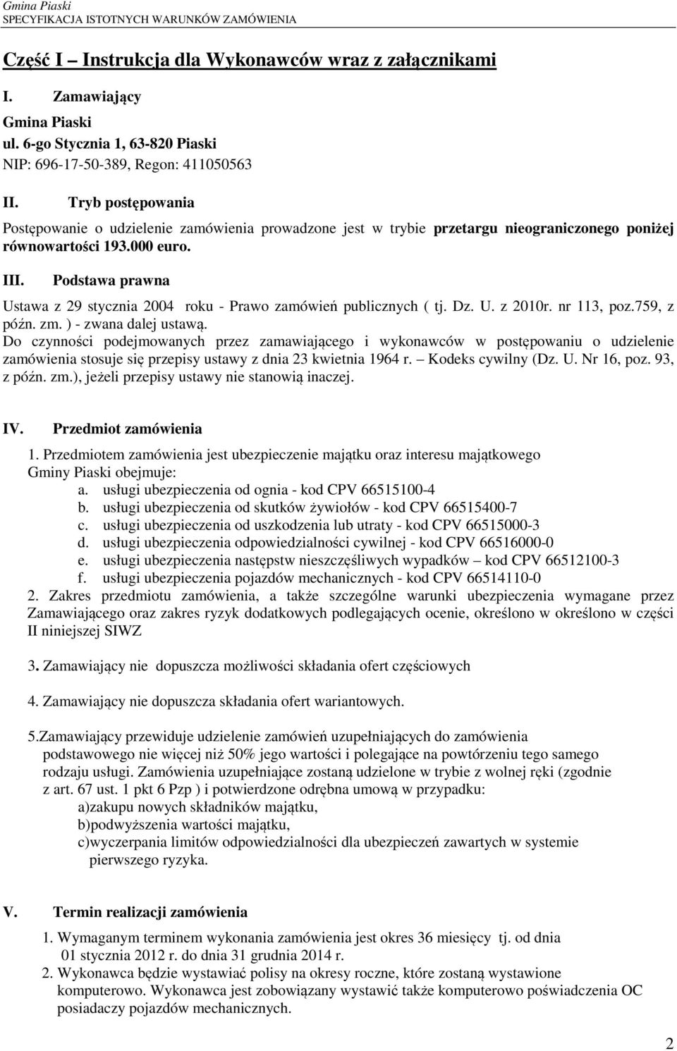 Podstawa prawna Ustawa z 29 stycznia 2004 roku - Prawo zamówień publicznych ( tj. Dz. U. z 2010r. nr 113, poz.759, z późn. zm. ) - zwana dalej ustawą.