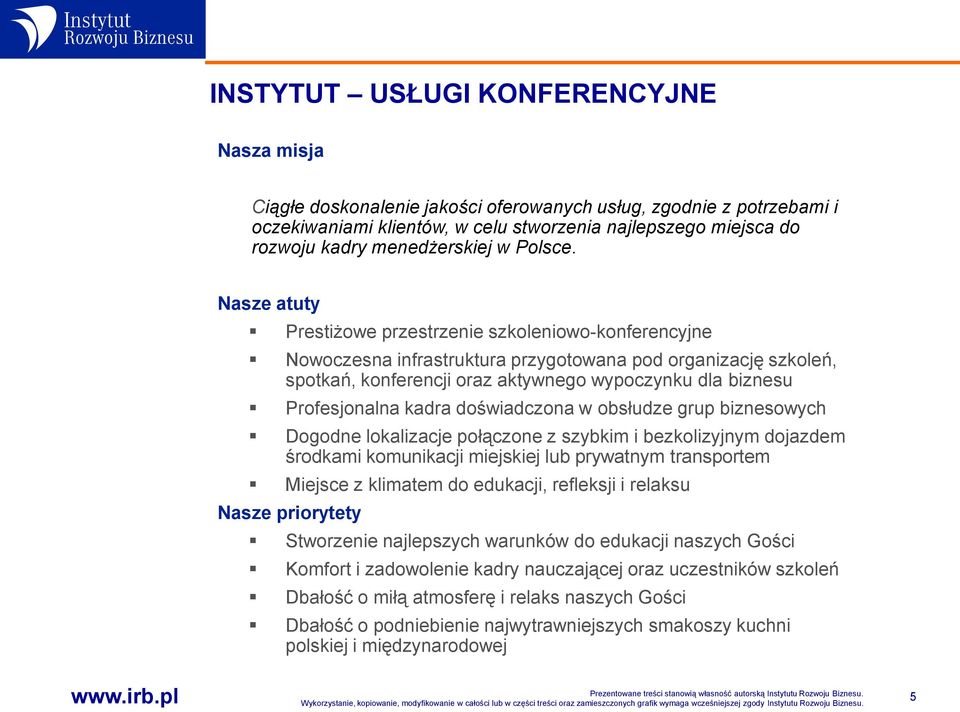 Nasze atuty Prestiżowe przestrzenie szkoleniowo-konferencyjne Nowoczesna infrastruktura przygotowana pod organizację szkoleń, spotkań, konferencji oraz aktywnego wypoczynku dla biznesu Profesjonalna