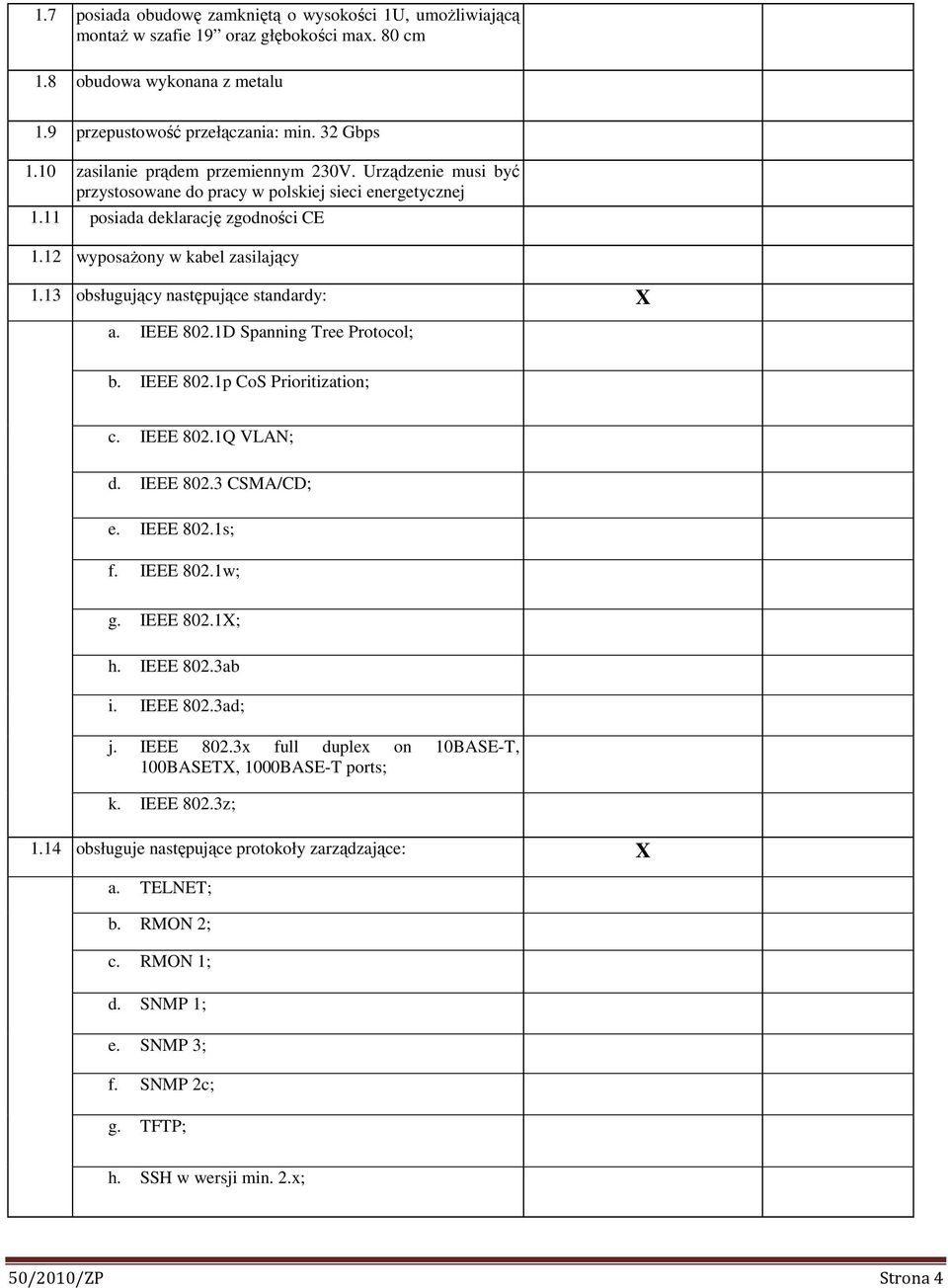 13 obsługujący następujące standardy: a. IEEE 802.1D Spanning Tree Protocol; b. IEEE 802.1p CoS Prioritization; c. IEEE 802.1Q VLAN; d. IEEE 802.3 CSMA/CD; e. IEEE 802.1s; f. IEEE 802.1w; g. IEEE 802.1; h.