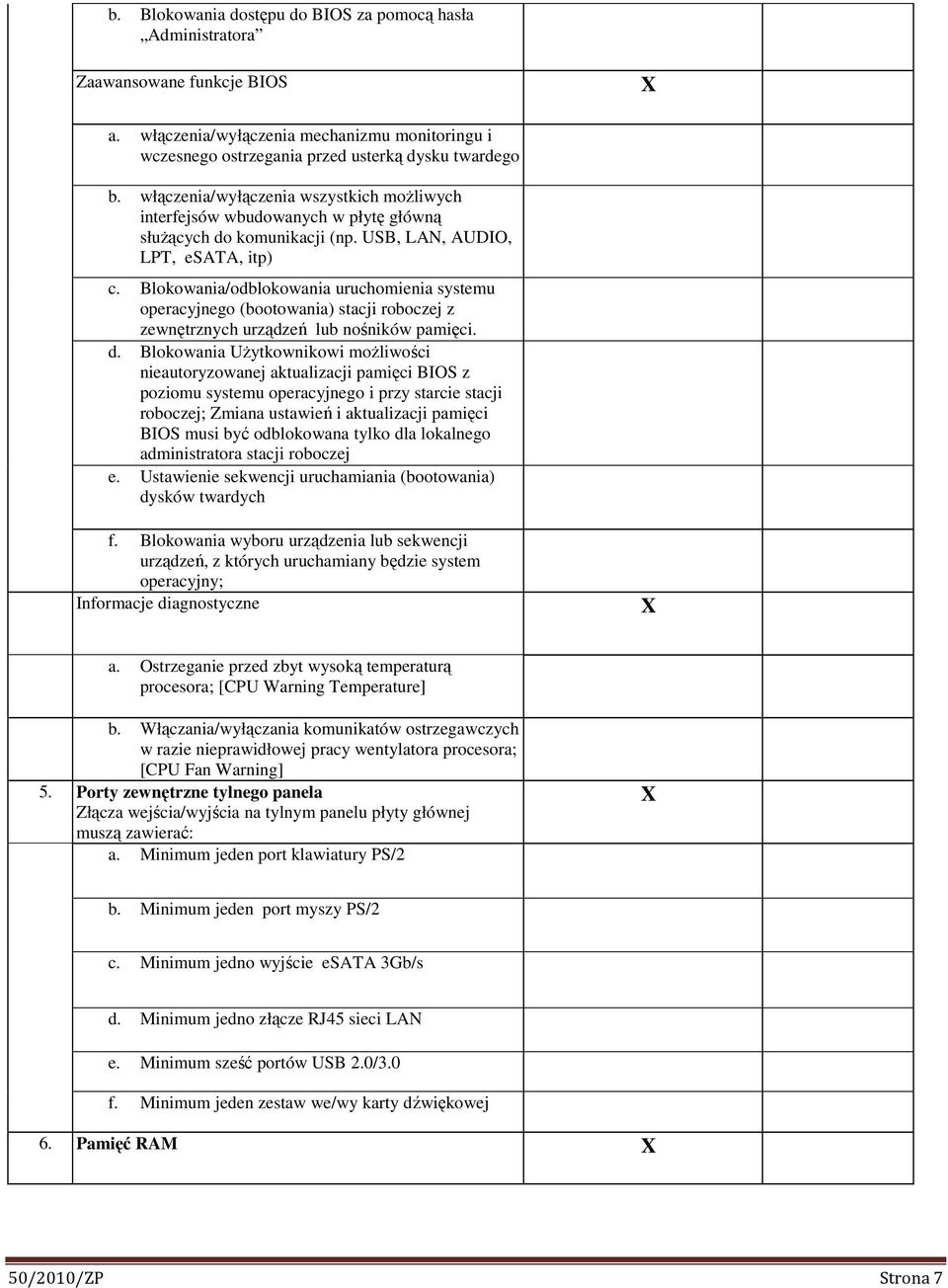 Blokowania/odblokowania uruchomienia systemu operacyjnego (bootowania) stacji roboczej z zewnętrznych urządzeń lub nośników pamięci. d.