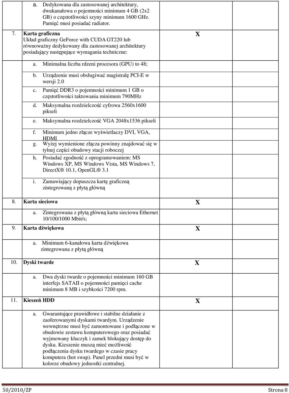 Minimalna liczba rdzeni procesora (GPU) to 48; b. Urządzenie musi obsługiwać magistralę PCI-E w wersji 2.0 c. Pamięć DDR3 o pojemności minimum 1 GB o częstotliwości taktowania minimum 790MHz d.