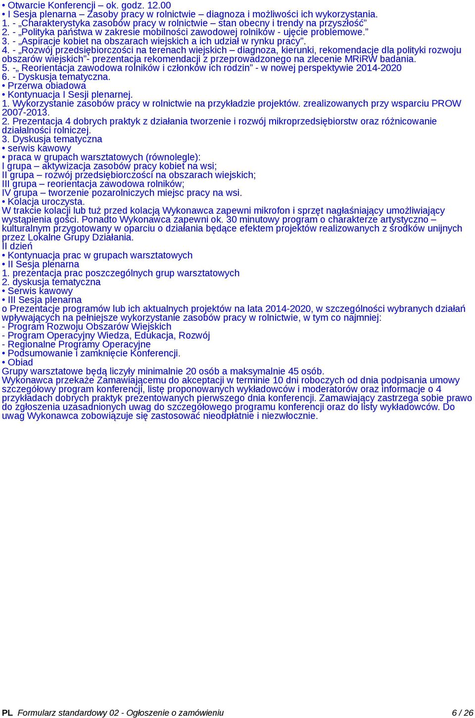 - Rozwój przedsiębiorczości na terenach wiejskich diagnoza, kierunki, rekomendacje dla polityki rozwoju obszarów wiejskich - prezentacja rekomendacji z przeprowadzonego na zlecenie MRiRW badania. 5.