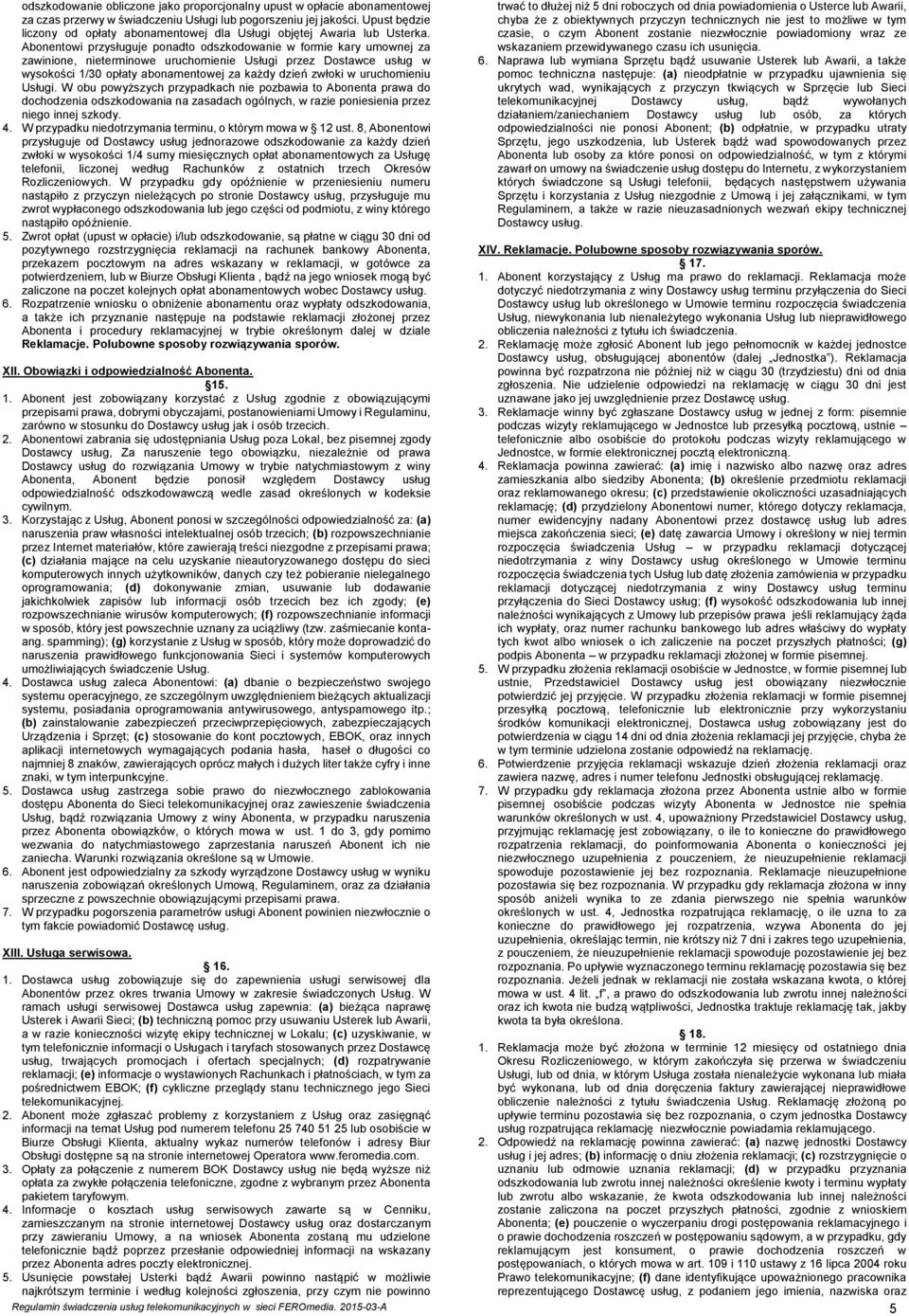 Abonentowi przysługuje ponadto odszkodowanie w formie kary umownej za zawinione, nieterminowe uruchomienie Usługi przez Dostawce usług w wysokości 1/30 opłaty abonamentowej za każdy dzień zwłoki w