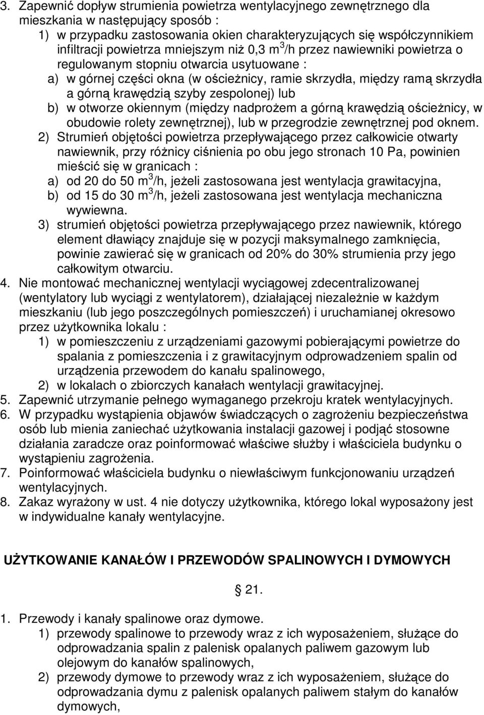 szyby zespolonej) lub b) w otworze okiennym (między nadprożem a górną krawędzią ościeżnicy, w obudowie rolety zewnętrznej), lub w przegrodzie zewnętrznej pod oknem.