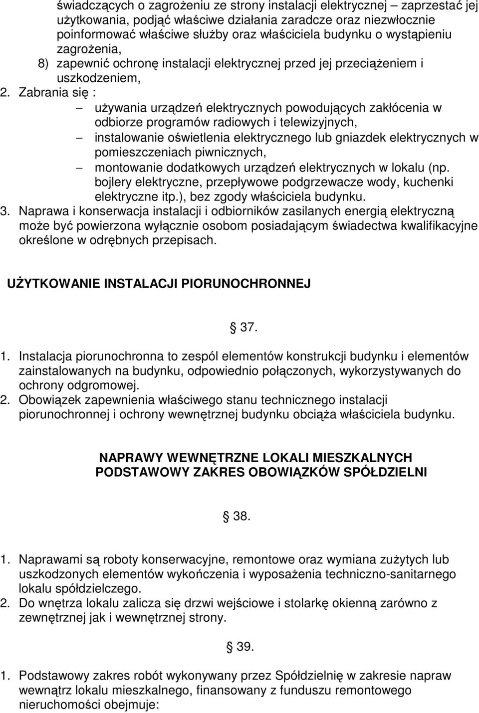 Zabrania się : używania urządzeń elektrycznych powodujących zakłócenia w odbiorze programów radiowych i telewizyjnych, instalowanie oświetlenia elektrycznego lub gniazdek elektrycznych w