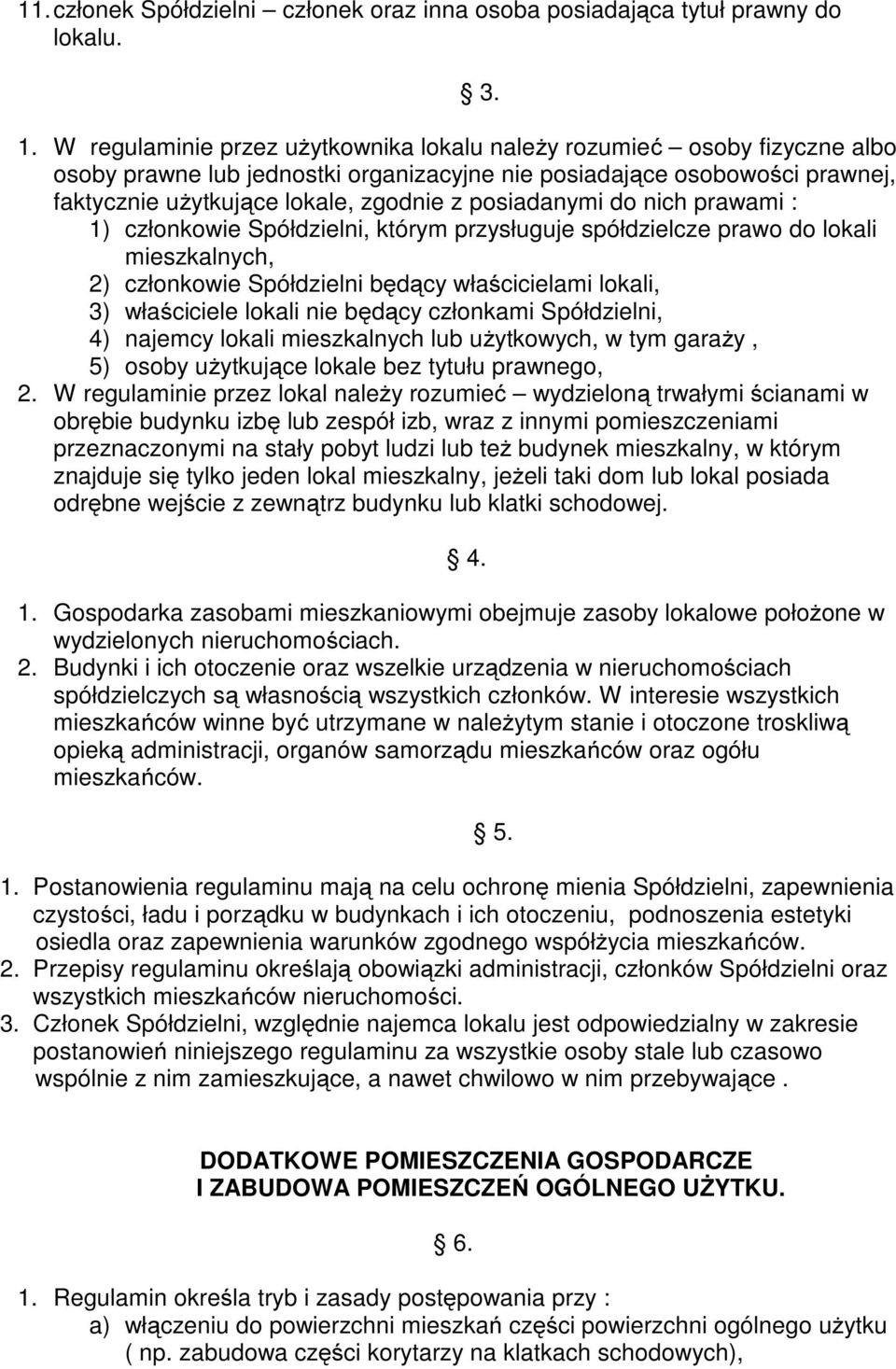 posiadanymi do nich prawami : 1) członkowie Spółdzielni, którym przysługuje spółdzielcze prawo do lokali mieszkalnych, 2) członkowie Spółdzielni będący właścicielami lokali, 3) właściciele lokali nie