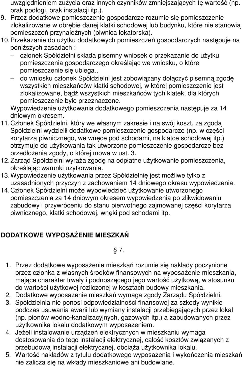 Przekazanie do użytku dodatkowych pomieszczeń gospodarczych następuje na poniższych zasadach : członek Spółdzielni składa pisemny wniosek o przekazanie do użytku pomieszczenia gospodarczego