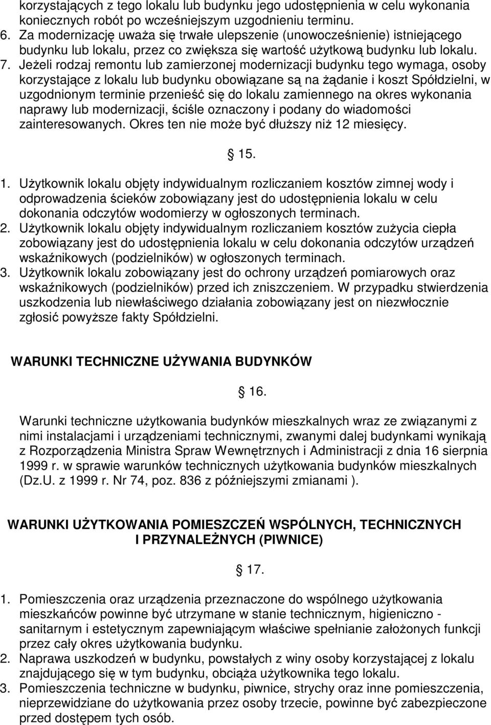 Jeżeli rodzaj remontu lub zamierzonej modernizacji budynku tego wymaga, osoby korzystające z lokalu lub budynku obowiązane są na żądanie i koszt Spółdzielni, w uzgodnionym terminie przenieść się do