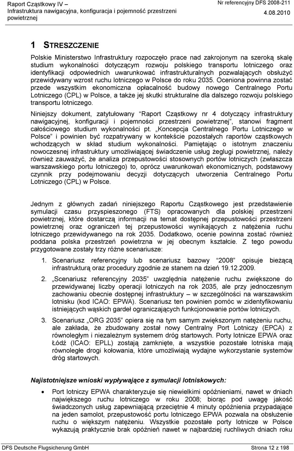 Oceniona powinna zostać przede wszystkim ekonomiczna opłacalność budowy nowego Centralnego Portu Lotniczego (CPL) w Polsce, a także jej skutki strukturalne dla dalszego rozwoju polskiego transportu