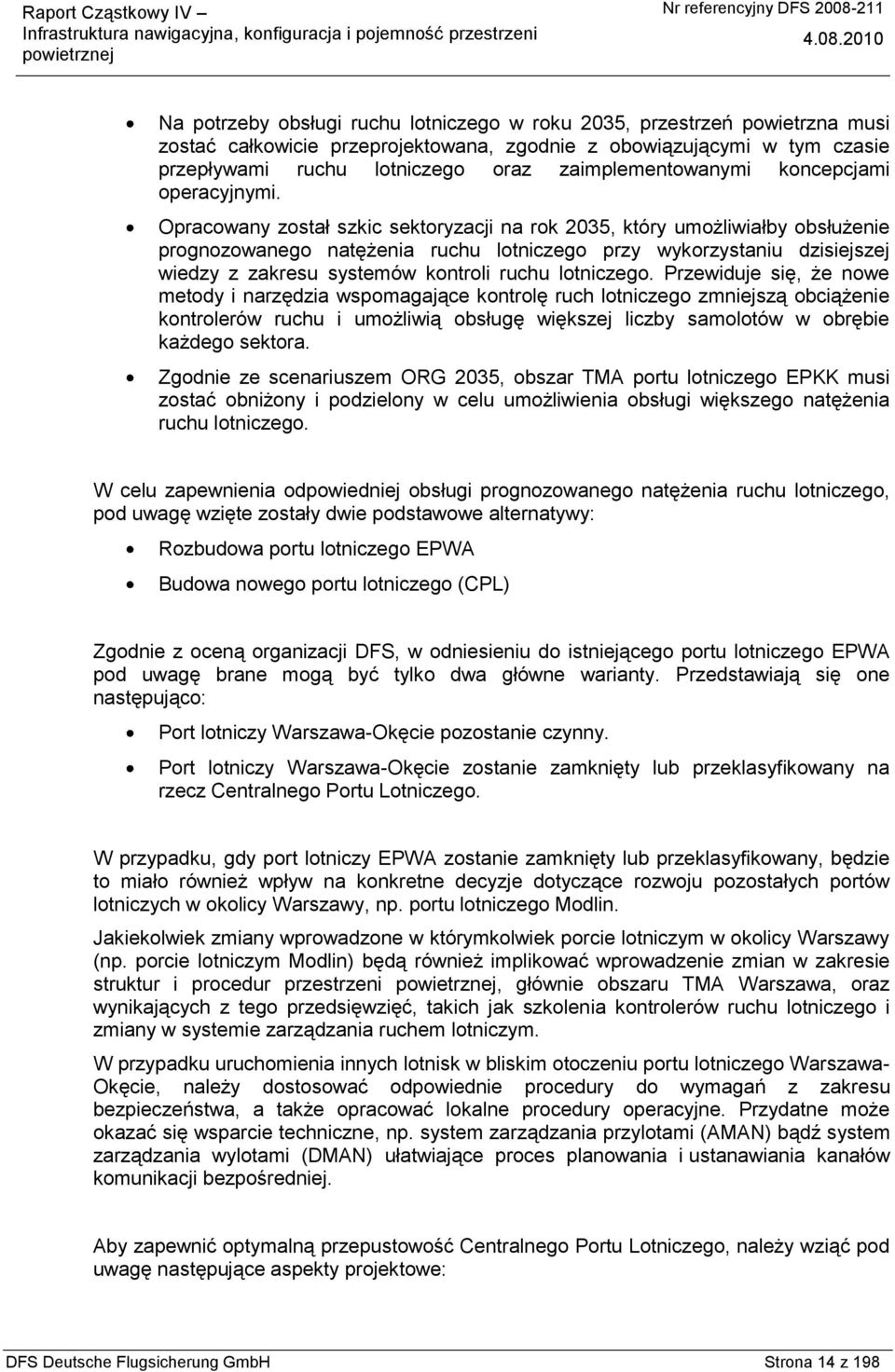 Opracowany został szkic sektoryzacji na rok 2035, który umożliwiałby obsłużenie prognozowanego natężenia ruchu lotniczego przy wykorzystaniu dzisiejszej wiedzy z zakresu systemów kontroli ruchu