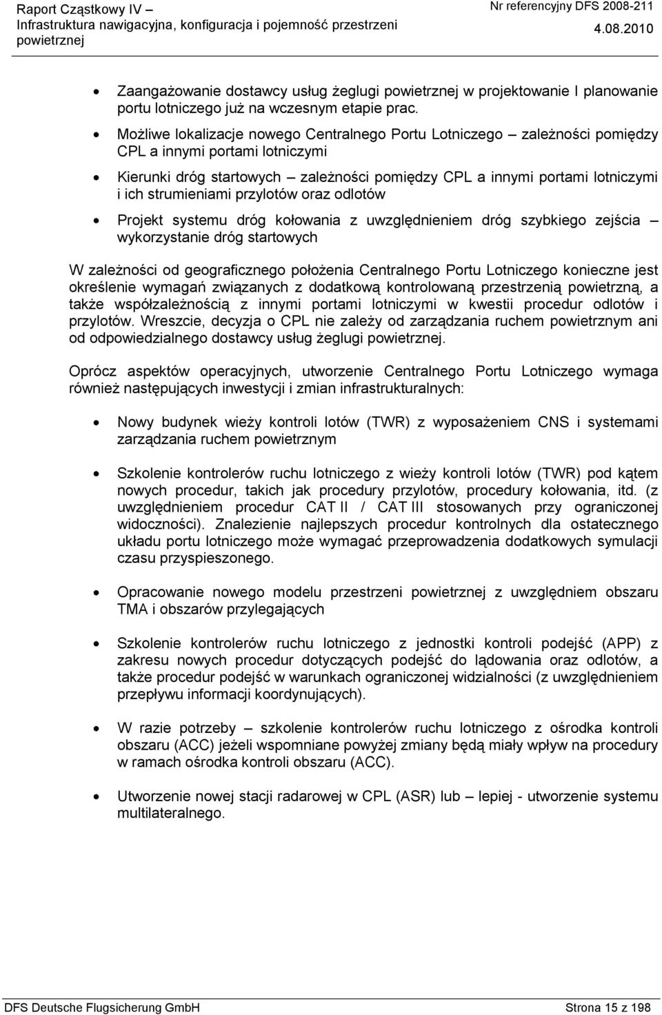 strumieniami przylotów oraz odlotów Projekt systemu dróg kołowania z uwzględnieniem dróg szybkiego zejścia wykorzystanie dróg startowych W zależności od geograficznego położenia Centralnego Portu