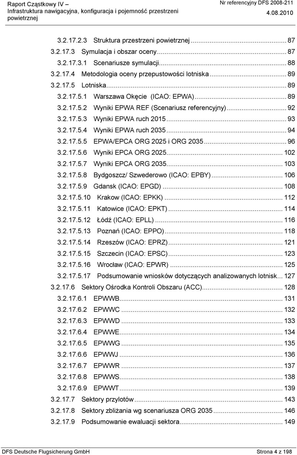 2.17.5.5 EPWA/EPCA ORG 2025 i ORG 2035... 96 3.2.17.5.6 Wyniki EPCA ORG 2025... 102 3.2.17.5.7 Wyniki EPCA ORG 2035... 103 3.2.17.5.8 Bydgoszcz/ Szwederowo (ICAO: EPBY)... 106 3.2.17.5.9 Gdansk (ICAO: EPGD).