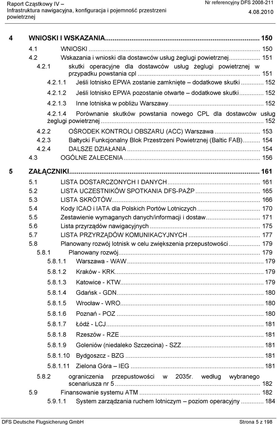 .. 152 4.2.2 OŚRODEK KONTROLI OBSZARU (ACC) Warszawa... 153 4.2.3 Bałtycki Funkcjonalny Blok Przestrzeni Powietrznej (Baltic FAB)... 154 4.2.4 DALSZE DZIAŁANIA... 154 4.3 OGÓLNE ZALECENIA.