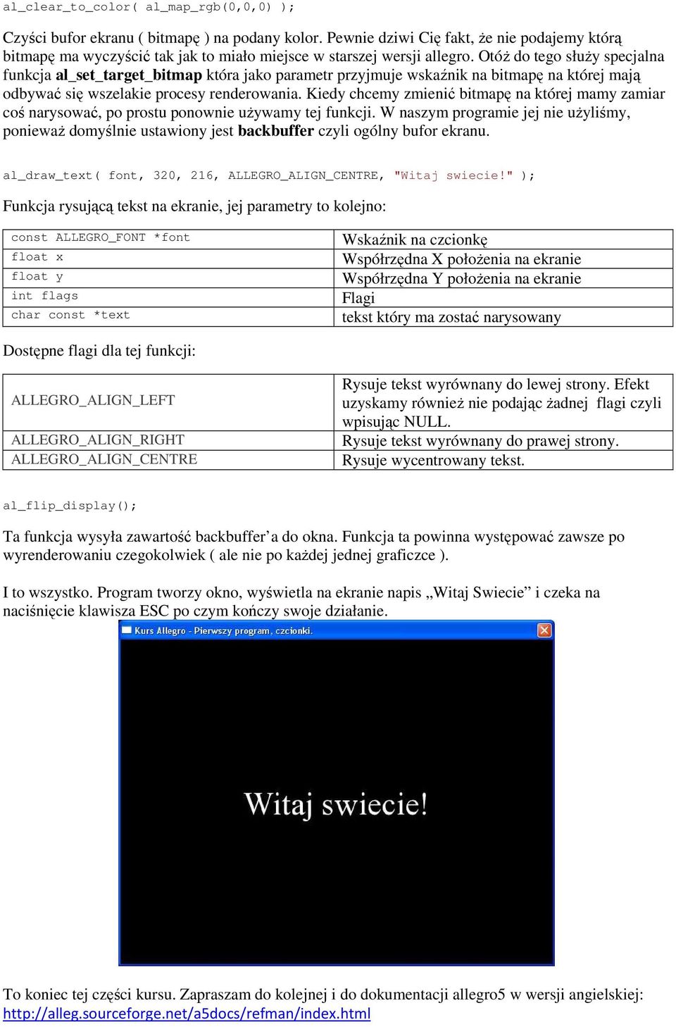 OtóŜ do tego słuŝy specjalna funkcja al_set_target_bitmap która jako parametr przyjmuje wskaźnik na bitmapę na której mają odbywać się wszelakie procesy renderowania.