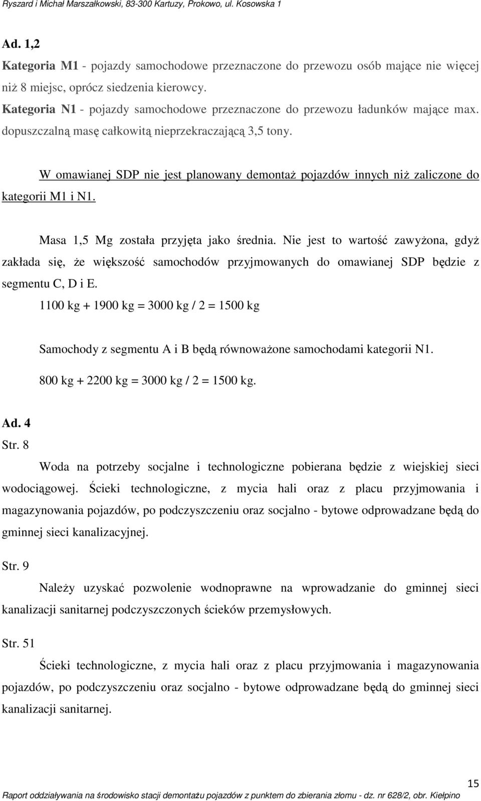 W omawianej SDP nie jest planowany demontaż pojazdów innych niż zaliczone do kategorii M1 i N1. Masa 1,5 Mg została przyjęta jako średnia.