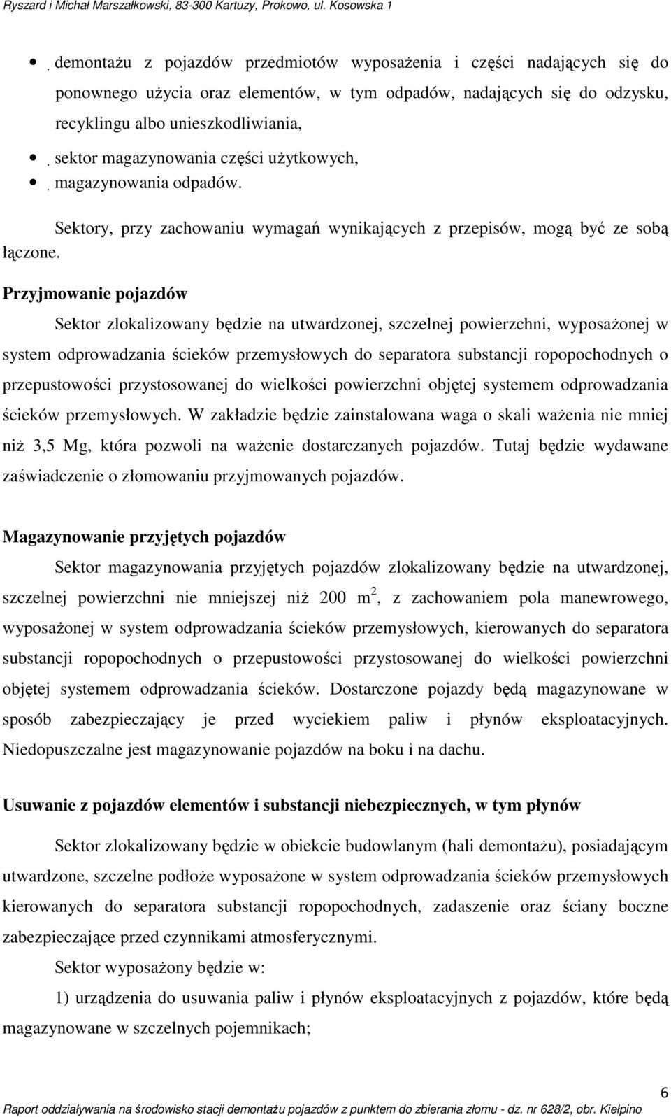 Przyjmowanie pojazdów Sektor zlokalizowany będzie na utwardzonej, szczelnej powierzchni, wyposażonej w system odprowadzania ścieków przemysłowych do separatora substancji ropopochodnych o