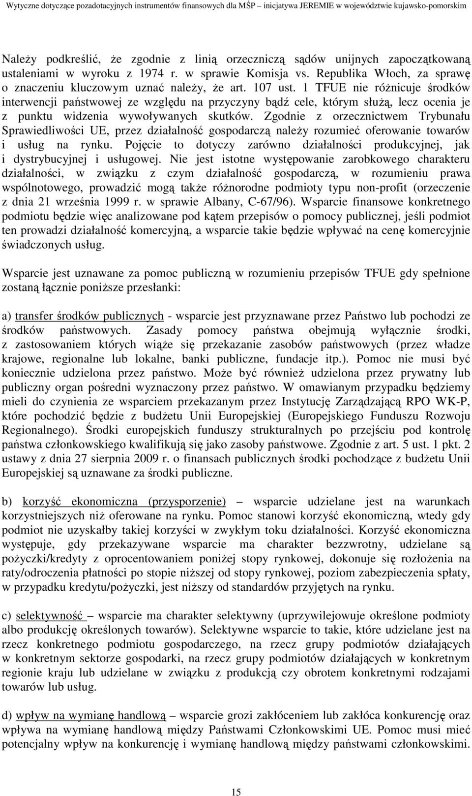 1 TFUE nie róŝnicuje środków interwencji państwowej ze względu na przyczyny bądź cele, którym słuŝą, lecz ocenia je z punktu widzenia wywoływanych skutków.