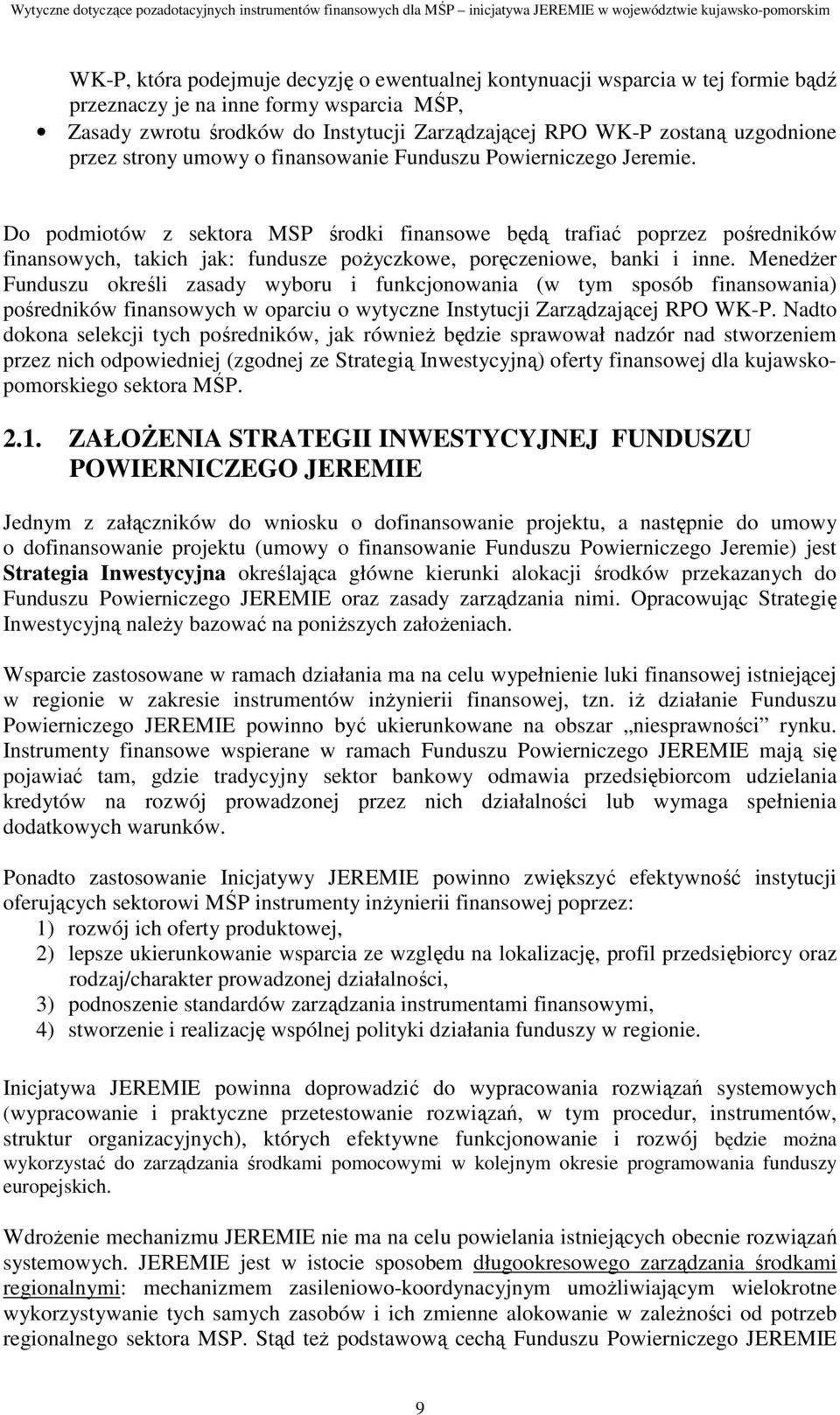 Do podmiotów z sektora MSP środki finansowe będą trafiać poprzez pośredników finansowych, takich jak: fundusze poŝyczkowe, poręczeniowe, banki i inne.