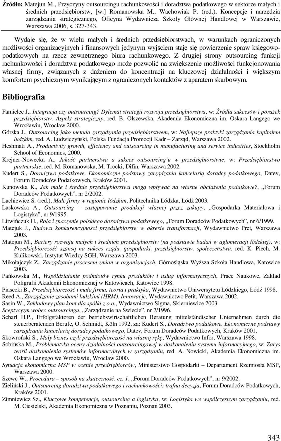 Z drugiej strony outsourcing funkcji rachunkowości i doradztwa podatkowego może pozwolić na zwiększenie możliwości funkcjonowania własnej firmy, związanych z dążeniem do koncentracji na kluczowej