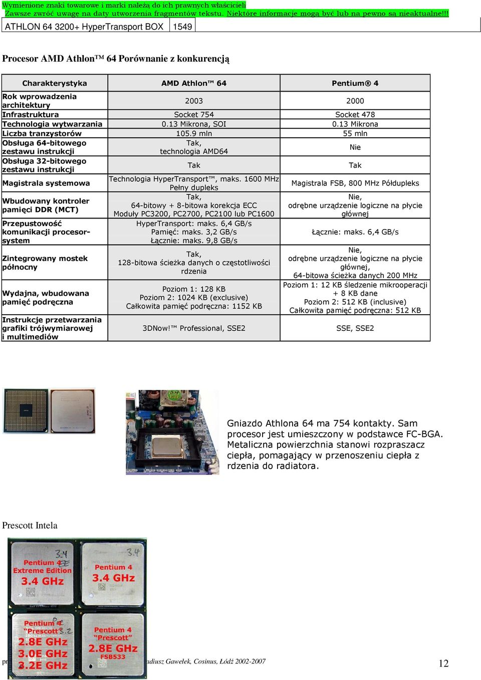 9 mln 55 mln Obsługa 64-bitowego Tak, zestawu instrukcji technologia AMD64 Nie Obsługa 32-bitowego zestawu instrukcji Tak Tak Magistrala systemowa Technologia HyperTransport, maks.