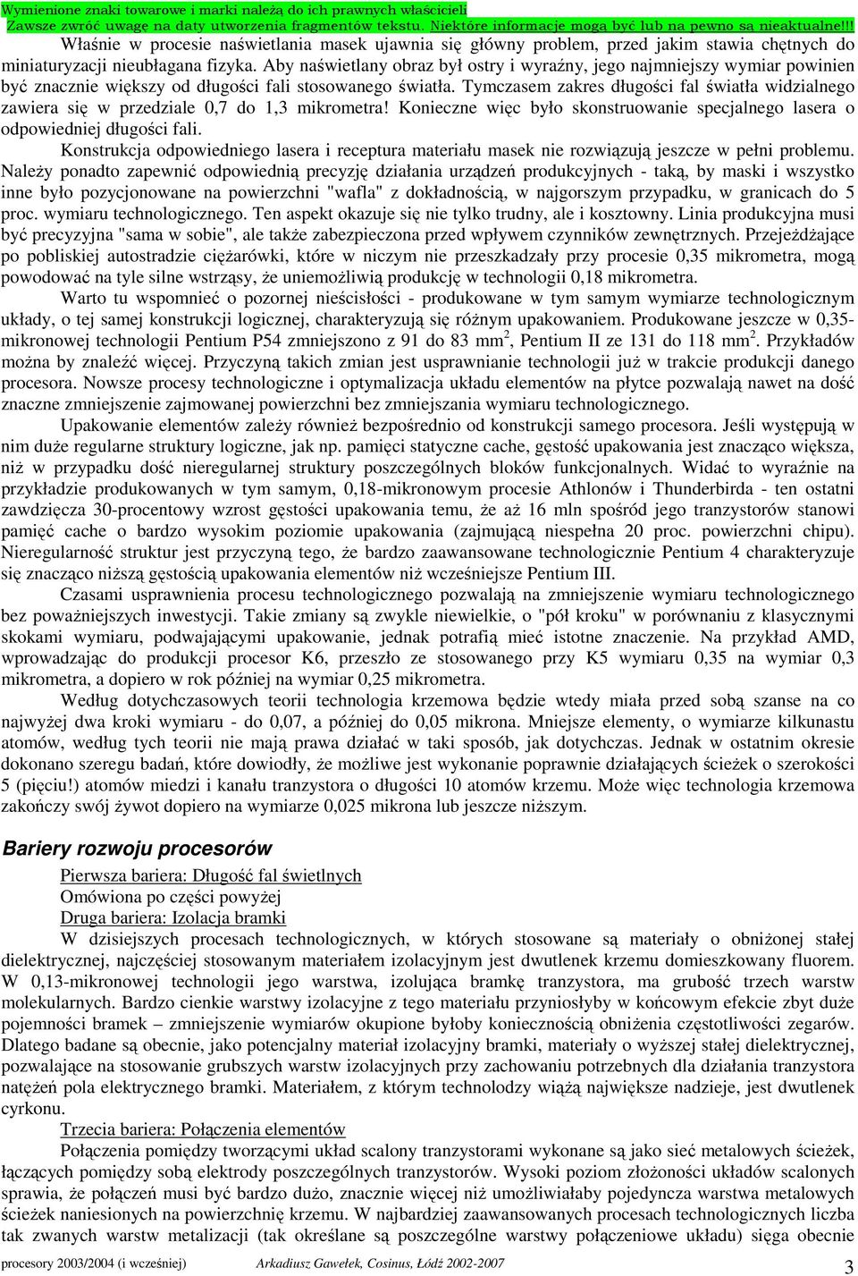 Tymczasem zakres długości fal światła widzialnego zawiera się w przedziale 0,7 do 1,3 mikrometra! Konieczne więc było skonstruowanie specjalnego lasera o odpowiedniej długości fali.