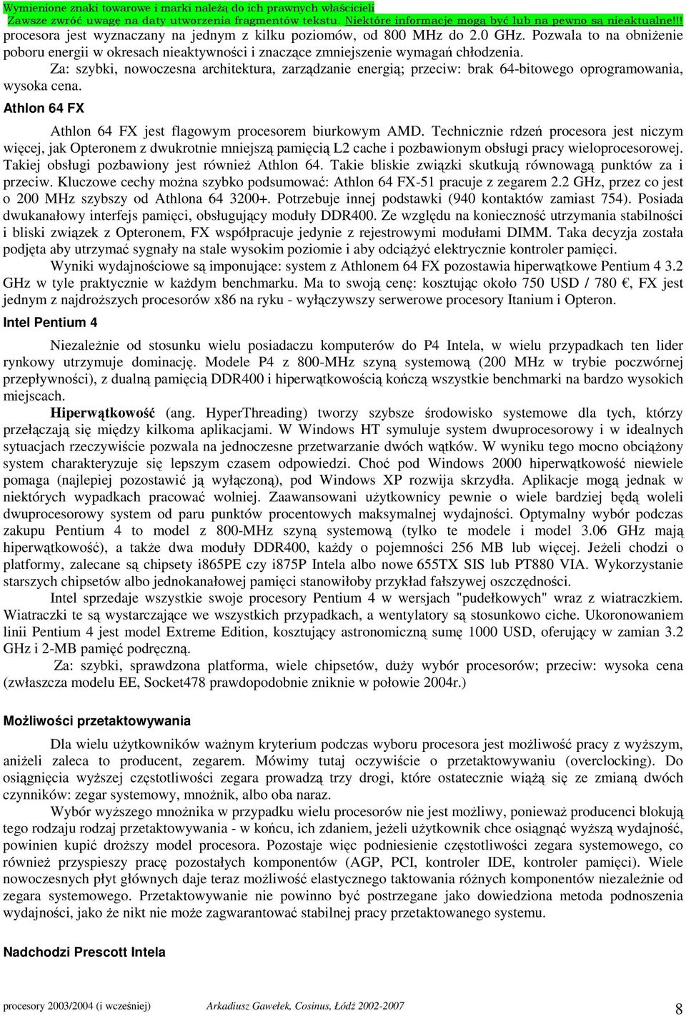 Technicznie rdzeń procesora jest niczym więcej, jak Opteronem z dwukrotnie mniejszą pamięcią L2 cache i pozbawionym obsługi pracy wieloprocesorowej. Takiej obsługi pozbawiony jest równieŝ Athlon 64.