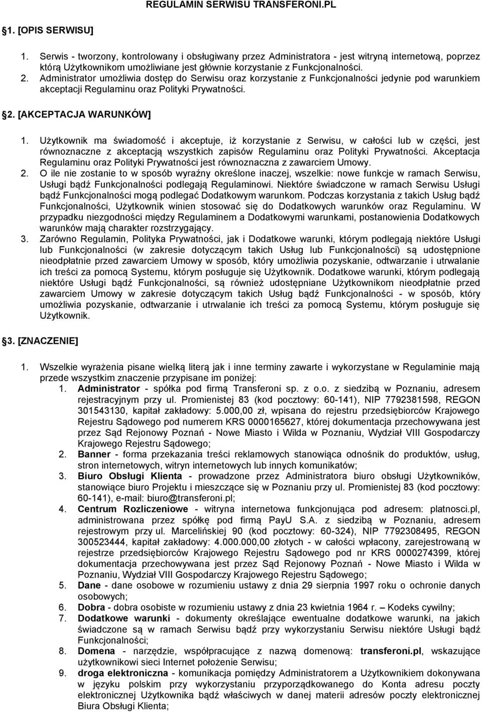 Administrator umożliwia dostęp do Serwisu oraz korzystanie z Funkcjonalności jedynie pod warunkiem akceptacji Regulaminu oraz Polityki Prywatności. 2. [AKCEPTACJA WARUNKÓW] 1.