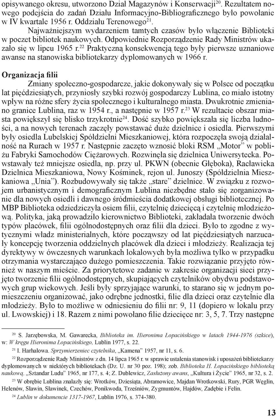 22 Praktyczną konsekwencją tego były pierwsze uznaniowe awanse na stanowiska bibliotekarzy dyplomowanych w 1966 r.