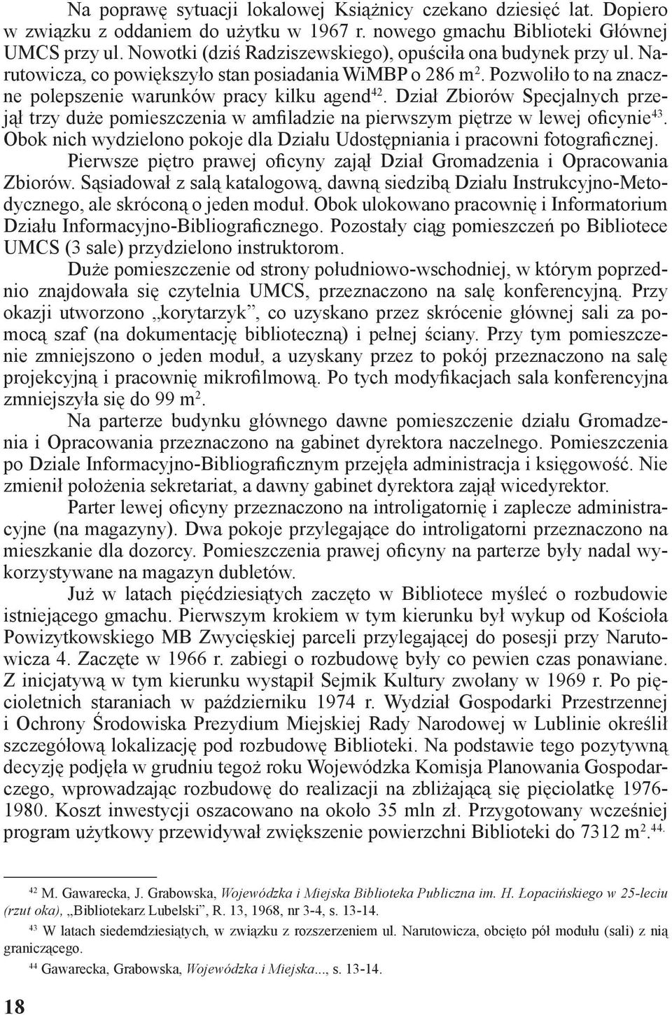 Dział Zbiorów Specjalnych przejął trzy duże pomieszczenia w amfiladzie na pierwszym piętrze w lewej oficynie 43. Obok nich wydzielono pokoje dla Działu Udostępniania i pracowni fotograficznej.