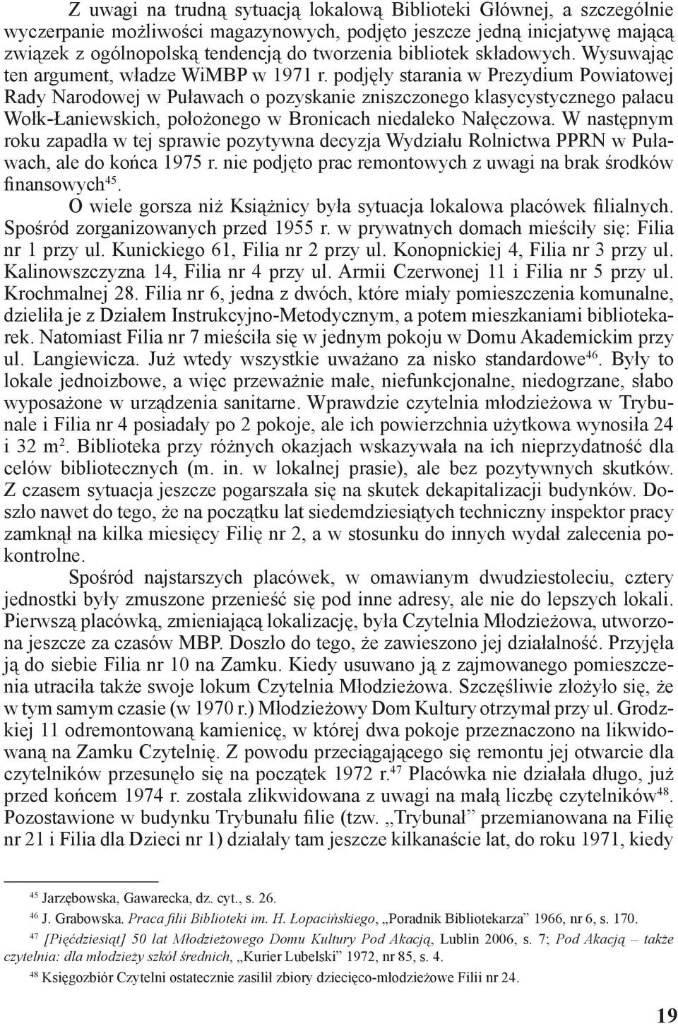 podjęły starania w Prezydium Powiatowej Rady Narodowej w Puławach o pozyskanie zniszczonego klasycystycznego pałacu Wołk-Łaniewskich, położonego w Bronicach niedaleko Nałęczowa.