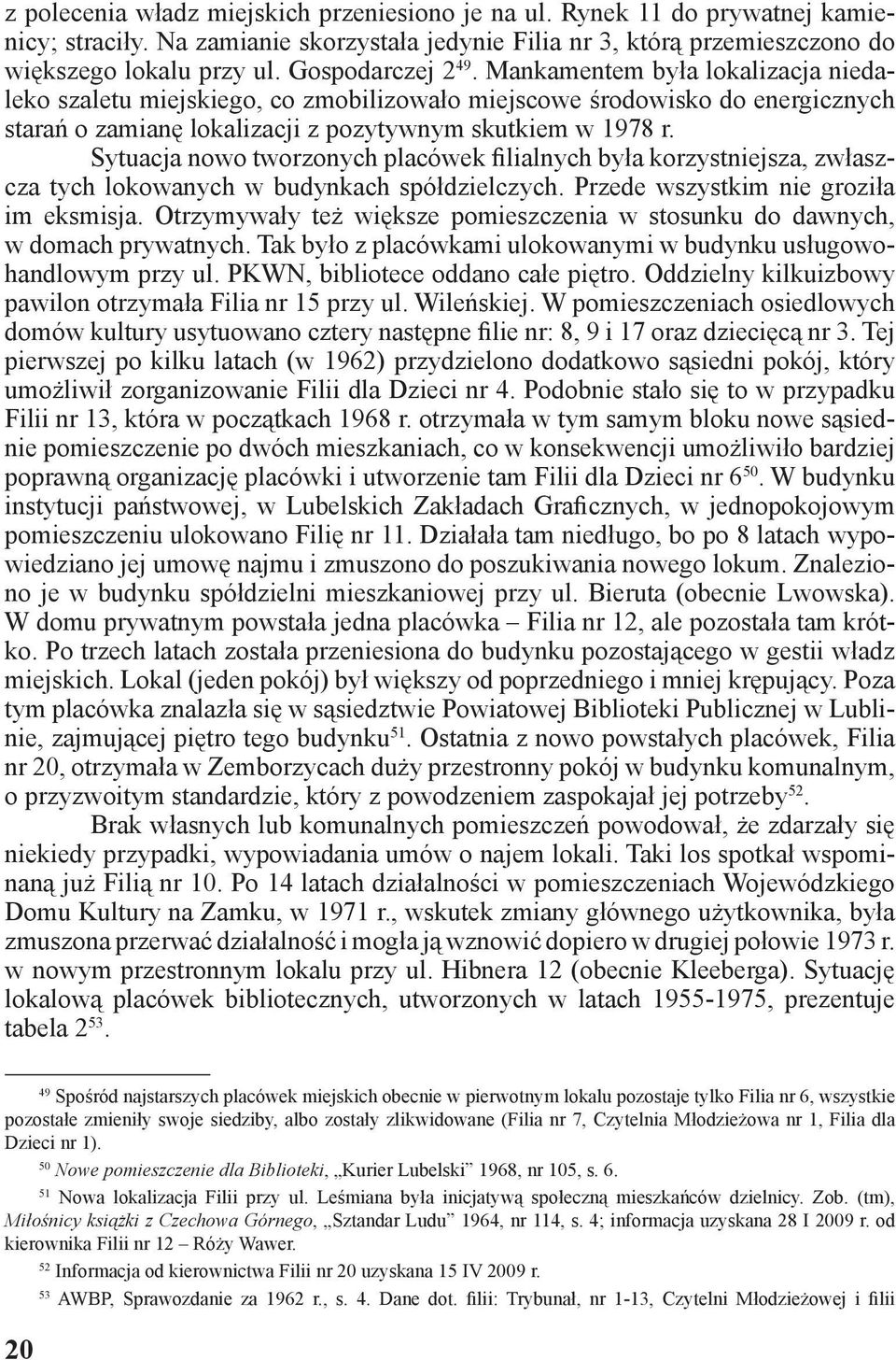 Sytuacja nowo tworzonych placówek filialnych była korzystniejsza, zwłaszcza tych lokowanych w budynkach spółdzielczych. Przede wszystkim nie groziła im eksmisja.