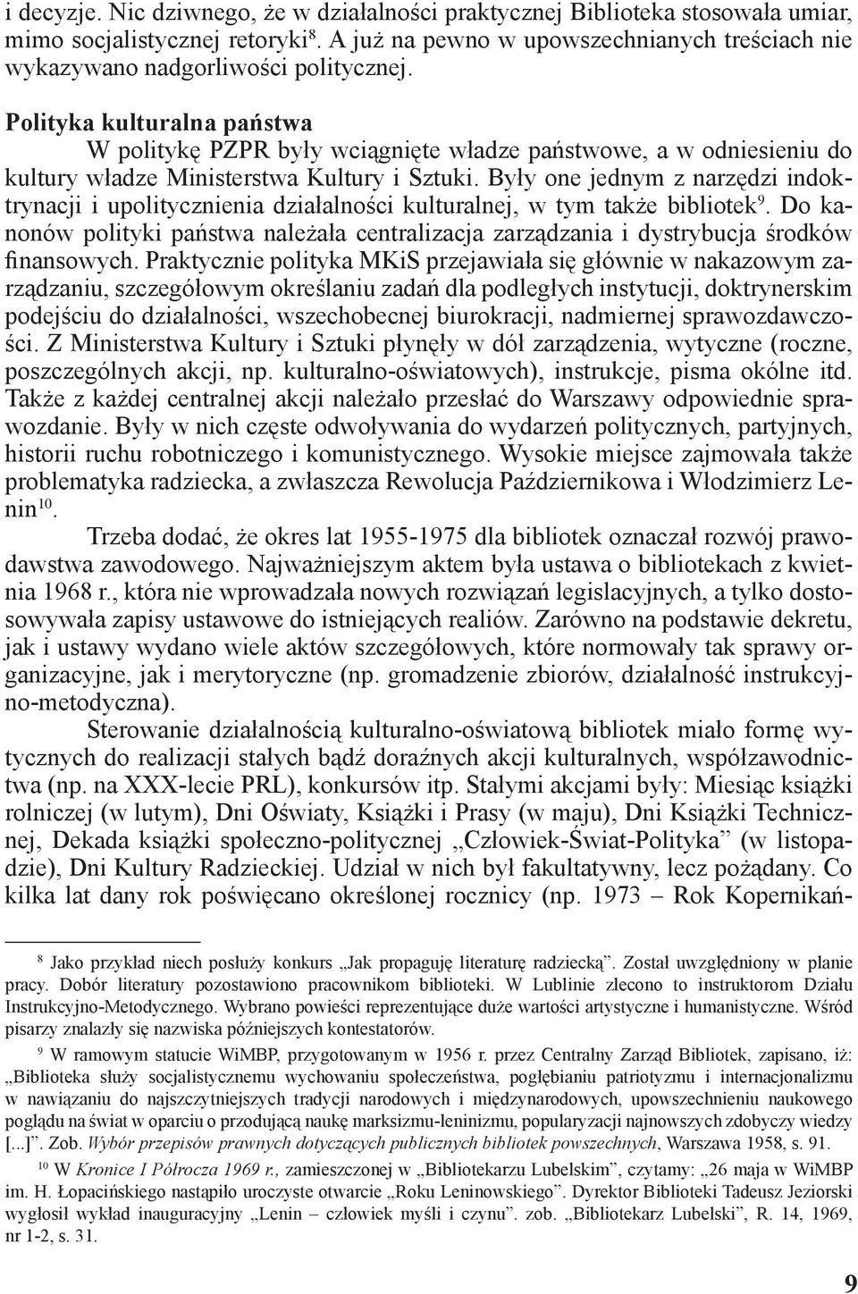 Polityka kulturalna państwa W politykę PZPR były wciągnięte władze państwowe, a w odniesieniu do kultury władze Ministerstwa Kultury i Sztuki.