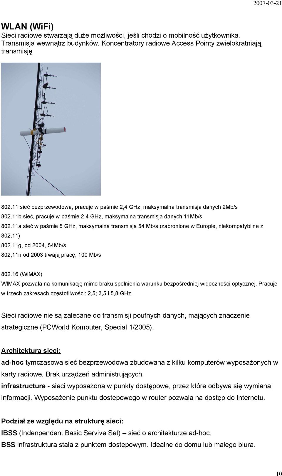 11a sieć w paśmie 5 GHz, maksymalna transmisja 54 Mb/s (zabronione w Europie, niekompatybilne z 802.11) 802.11g, od 2004, 54Mb/s 802,11n od 2003 trwają pracę, 100 Mb/s 802.