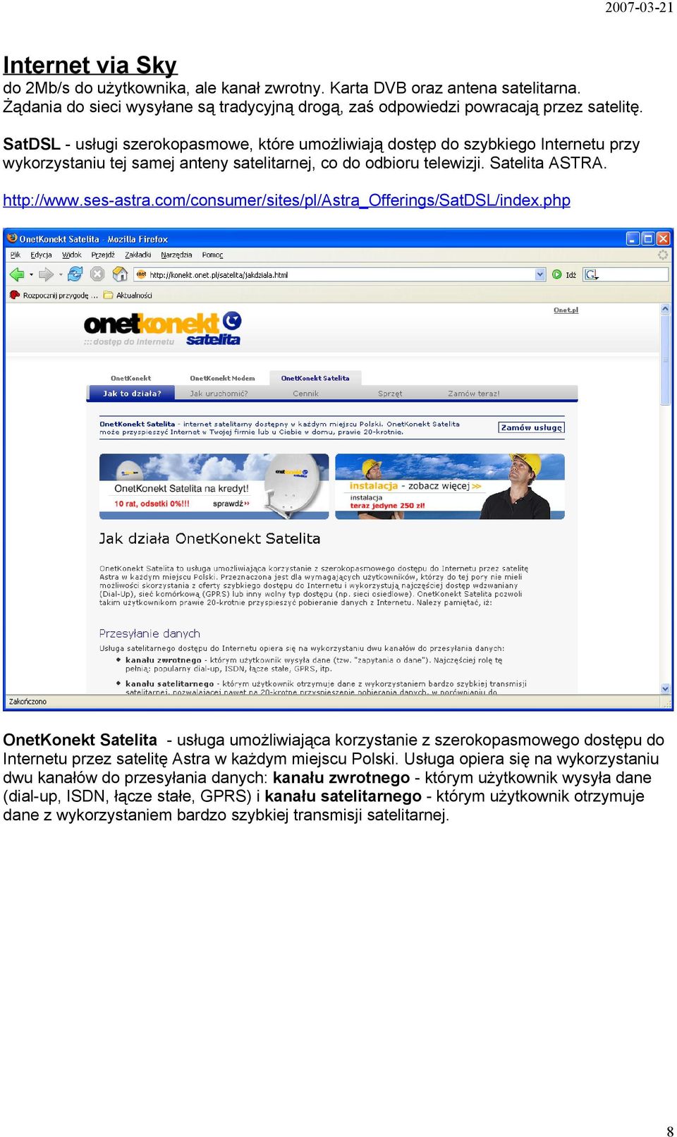 com/consumer/sites/pl/astra_offerings/satdsl/index.php OnetKonekt Satelita - usługa umożliwiająca korzystanie z szerokopasmowego dostępu do Internetu przez satelitę Astra w każdym miejscu Polski.