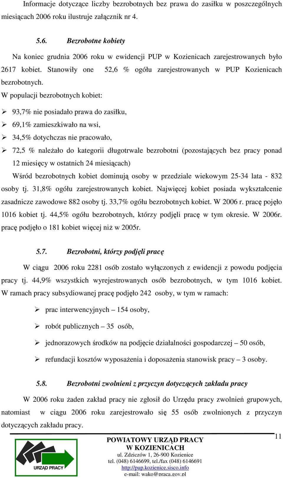 Stanowiły one 52,6 % ogółu zarejestrowanych w PUP Kozienicach bezrobotnych.