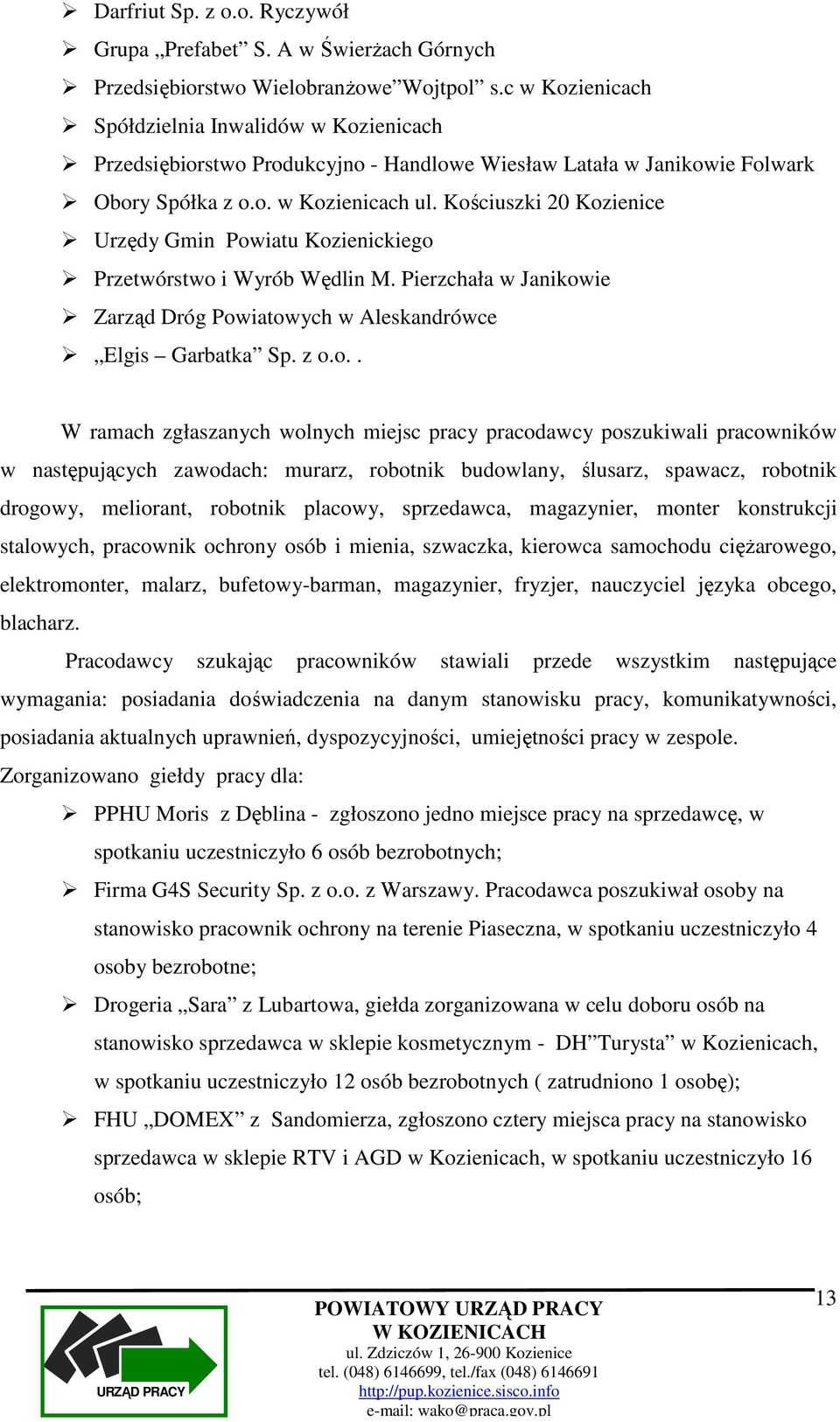 Kościuszki 20 Kozienice Urzędy Gmin Powiatu Kozienickiego Przetwórstwo i Wyrób Wędlin M. Pierzchała w Janikowie Zarząd Dróg Powiatowych w Aleskandrówce Elgis Garbatka Sp. z o.o.. W ramach zgłaszanych