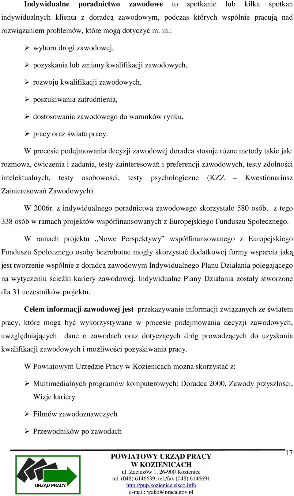 : wyboru drogi zawodowej, pozyskania lub zmiany kwalifikacji zawodowych, rozwoju kwalifikacji zawodowych, poszukiwania zatrudnienia, dostosowania zawodowego do warunków rynku, pracy oraz świata pracy.