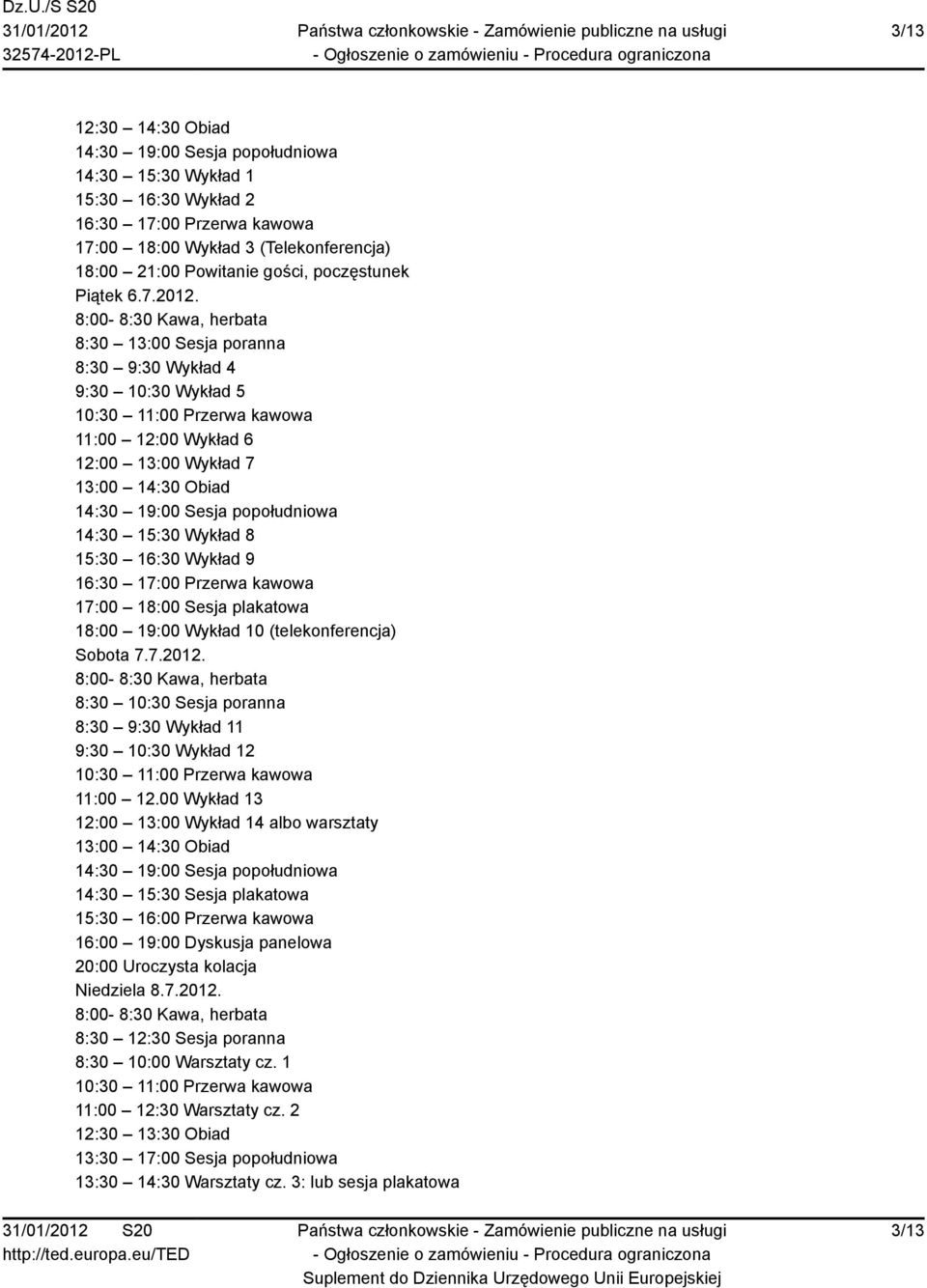 8:00-8:30 Kawa, herbata 8:30 13:00 Sesja poranna 8:30 9:30 Wykład 4 9:30 10:30 Wykład 5 10:30 11:00 Przerwa kawowa 11:00 12:00 Wykład 6 12:00 13:00 Wykład 7 13:00 14:30 Obiad 14:30 19:00 Sesja