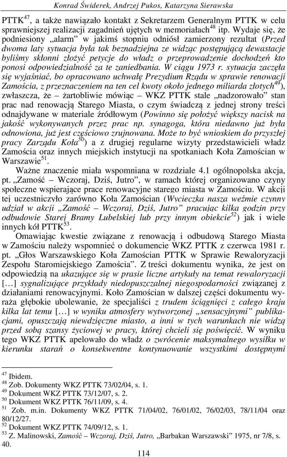 o przeprowadzenie dochodzeń kto ponosi odpowiedzialność za te zaniedbania. W ciągu 1973 r.