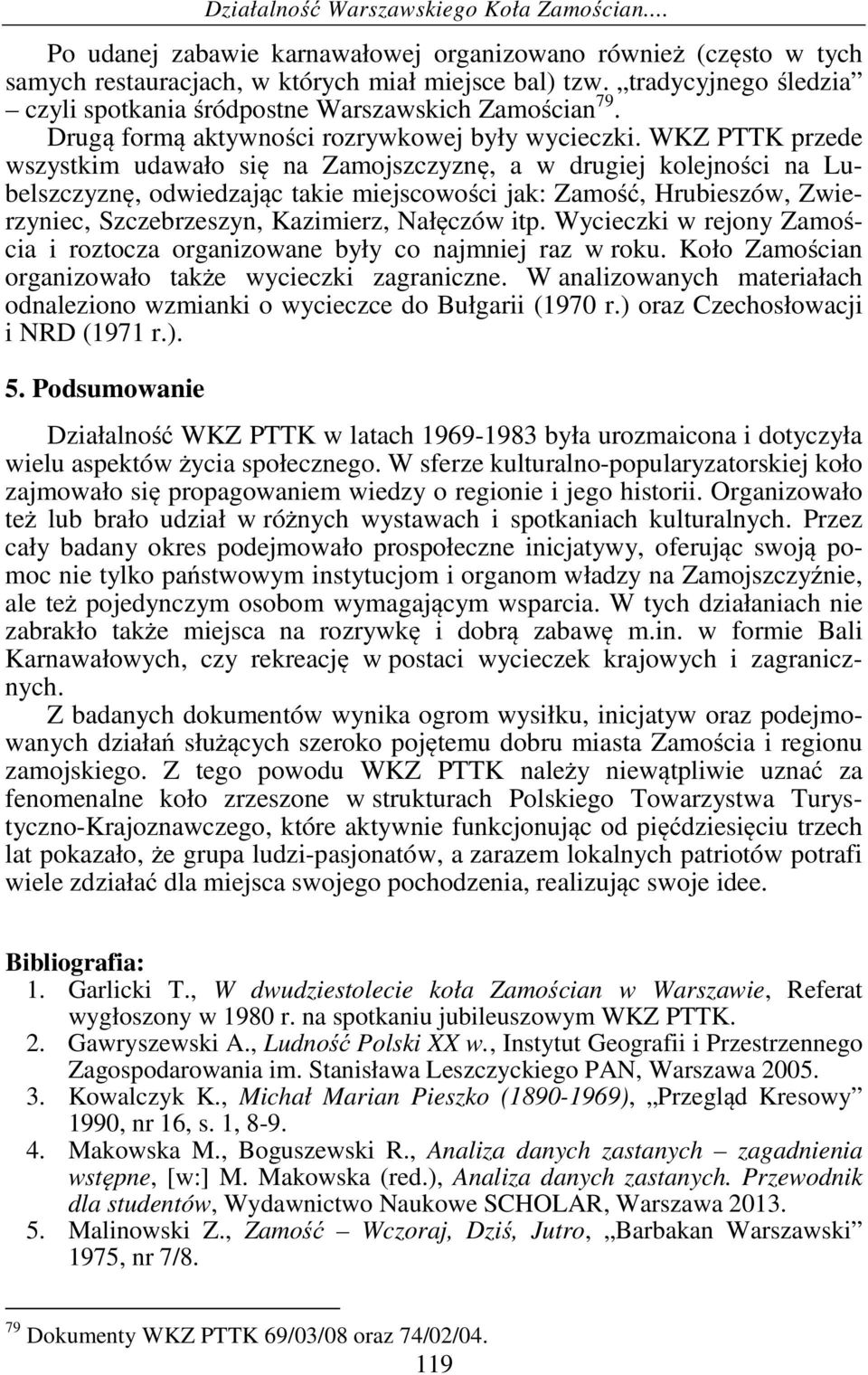 WKZ PTTK przede wszystkim udawało się na Zamojszczyznę, a w drugiej kolejności na Lubelszczyznę, odwiedzając takie miejscowości jak: Zamość, Hrubieszów, Zwierzyniec, Szczebrzeszyn, Kazimierz,